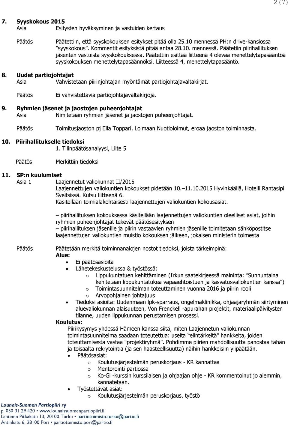 Päätettiin esittää liitteenä 4 olevaa menettelytapasääntöä syyskokouksen menettelytapasäännöksi. Liitteessä 4, menettelytapasääntö. 8.