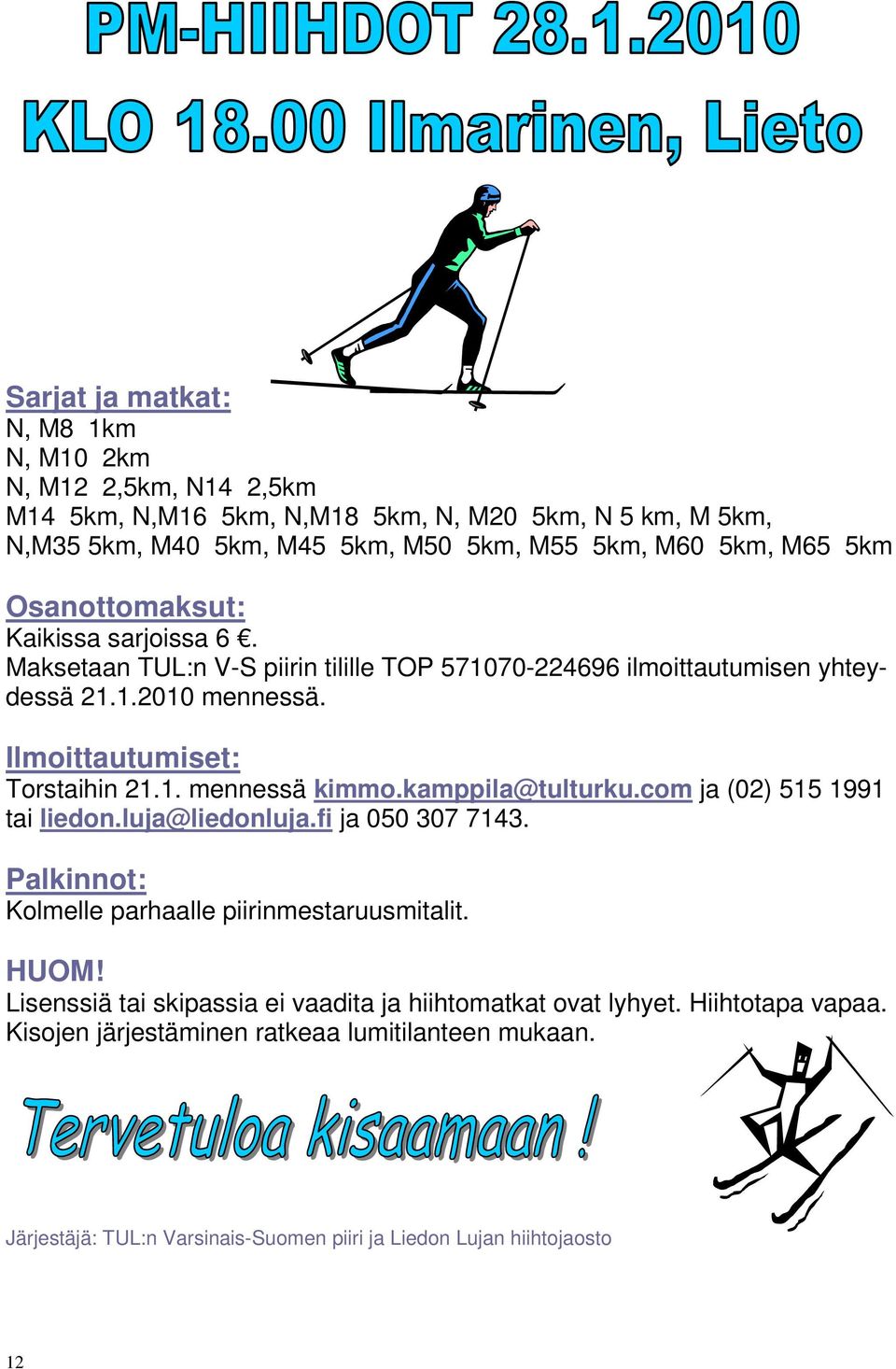 kamppila@tulturku.com ja (02) 515 1991 tai liedon.luja@liedonluja.fi ja 050 307 7143. Palkinnot: Kolmelle parhaalle piirinmestaruusmitalit. HUOM!