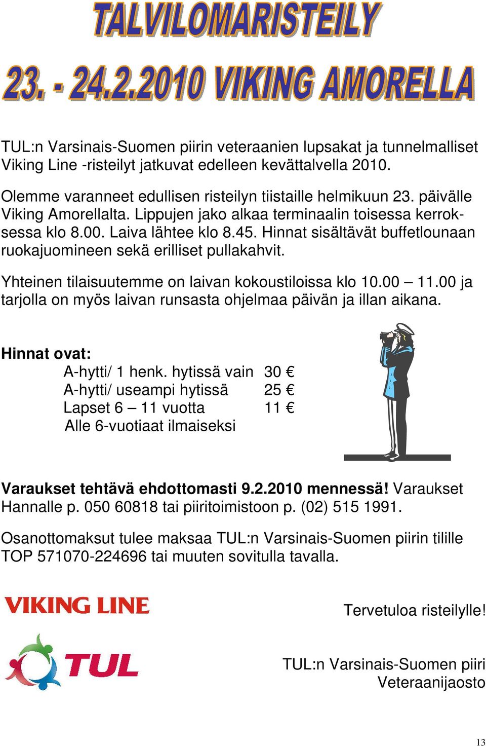 Yhteinen tilaisuutemme on laivan kokoustiloissa klo 10.00 11.00 ja tarjolla on myös laivan runsasta ohjelmaa päivän ja illan aikana. Hinnat ovat: A-hytti/ 1 henk.