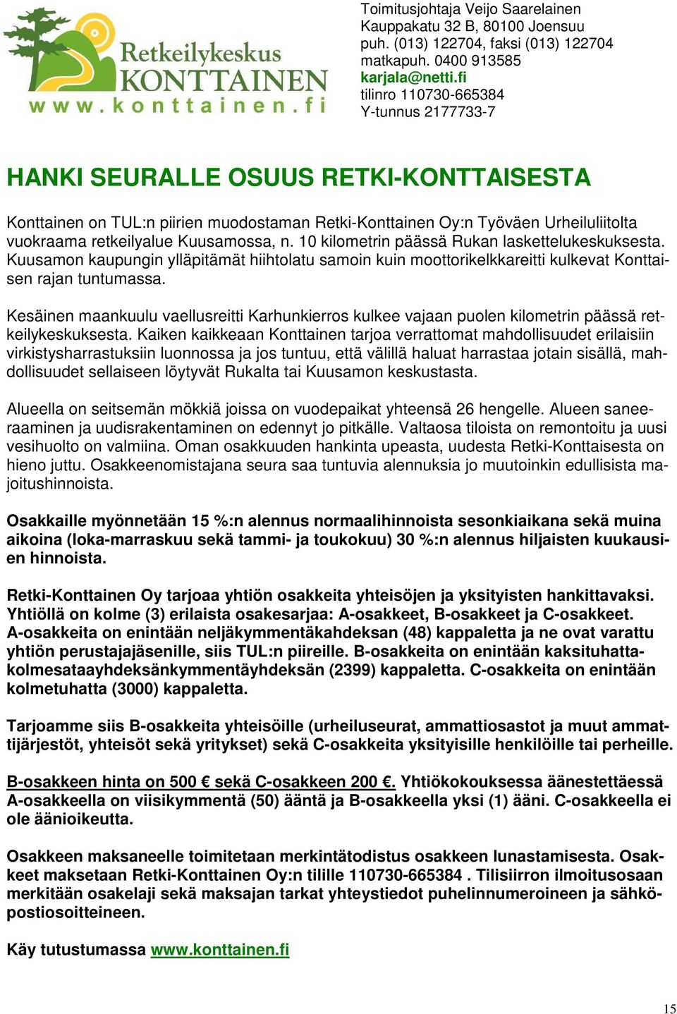 Kuusamossa, n. 10 kilometrin päässä Rukan laskettelukeskuksesta. Kuusamon kaupungin ylläpitämät hiihtolatu samoin kuin moottorikelkkareitti kulkevat Konttaisen rajan tuntumassa.