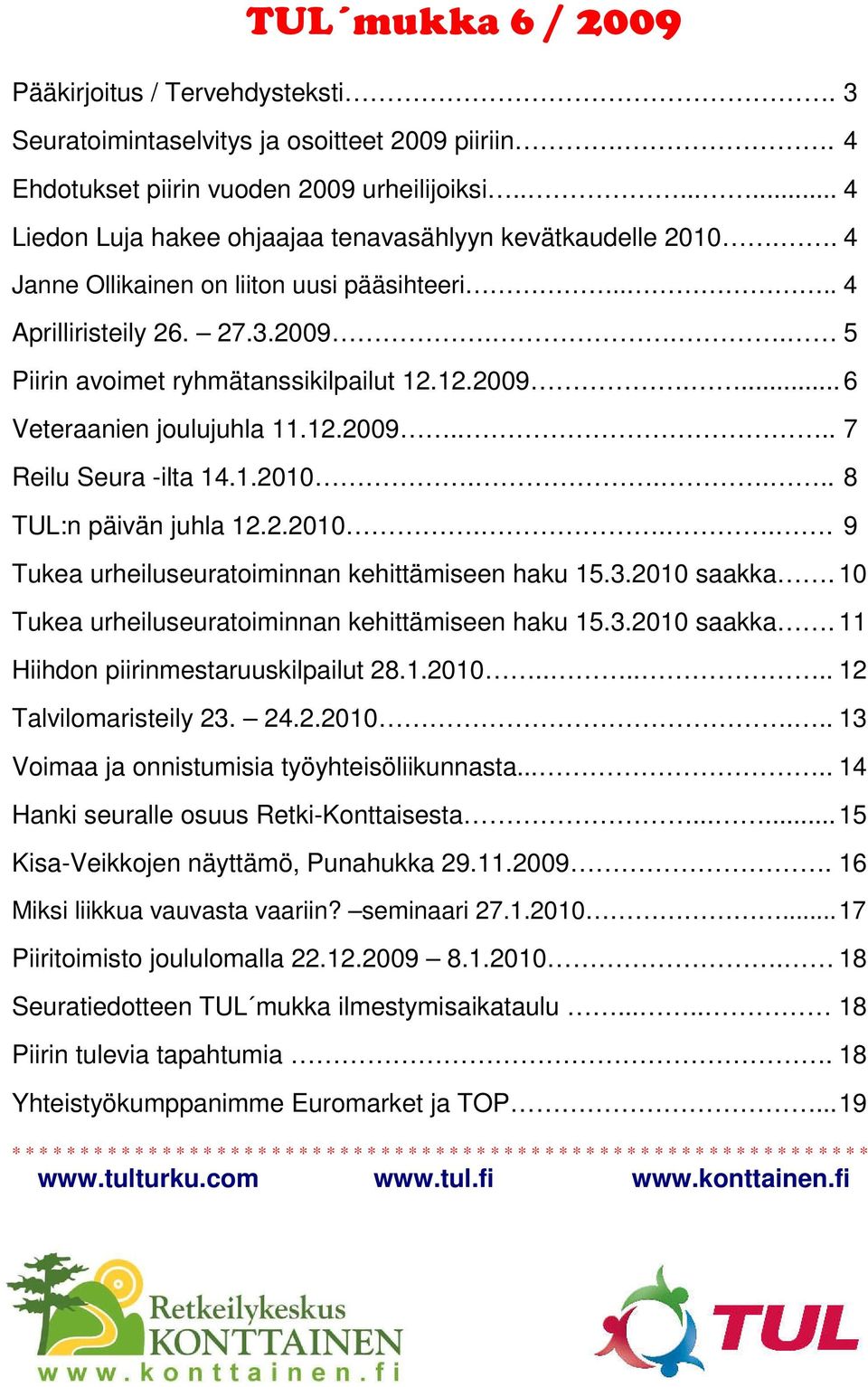 12.2009.... 6 Veteraanien joulujuhla 11.12.2009.... 7 Reilu Seura -ilta 14.1.2010..... 8 TUL:n päivän juhla 12.2.2010.... 9 Tukea urheiluseuratoiminnan kehittämiseen haku 15.3.2010 saakka.