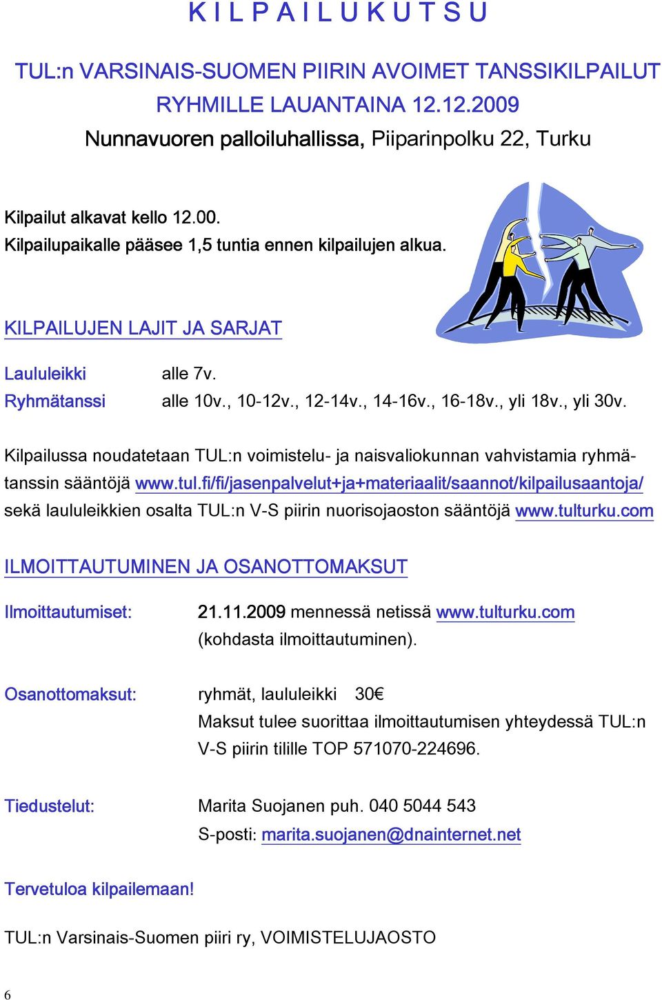 Kilpailussa noudatetaan TUL:n voimistelu- ja naisvaliokunnan vahvistamia ryhmätanssin sääntöjä www.tul.