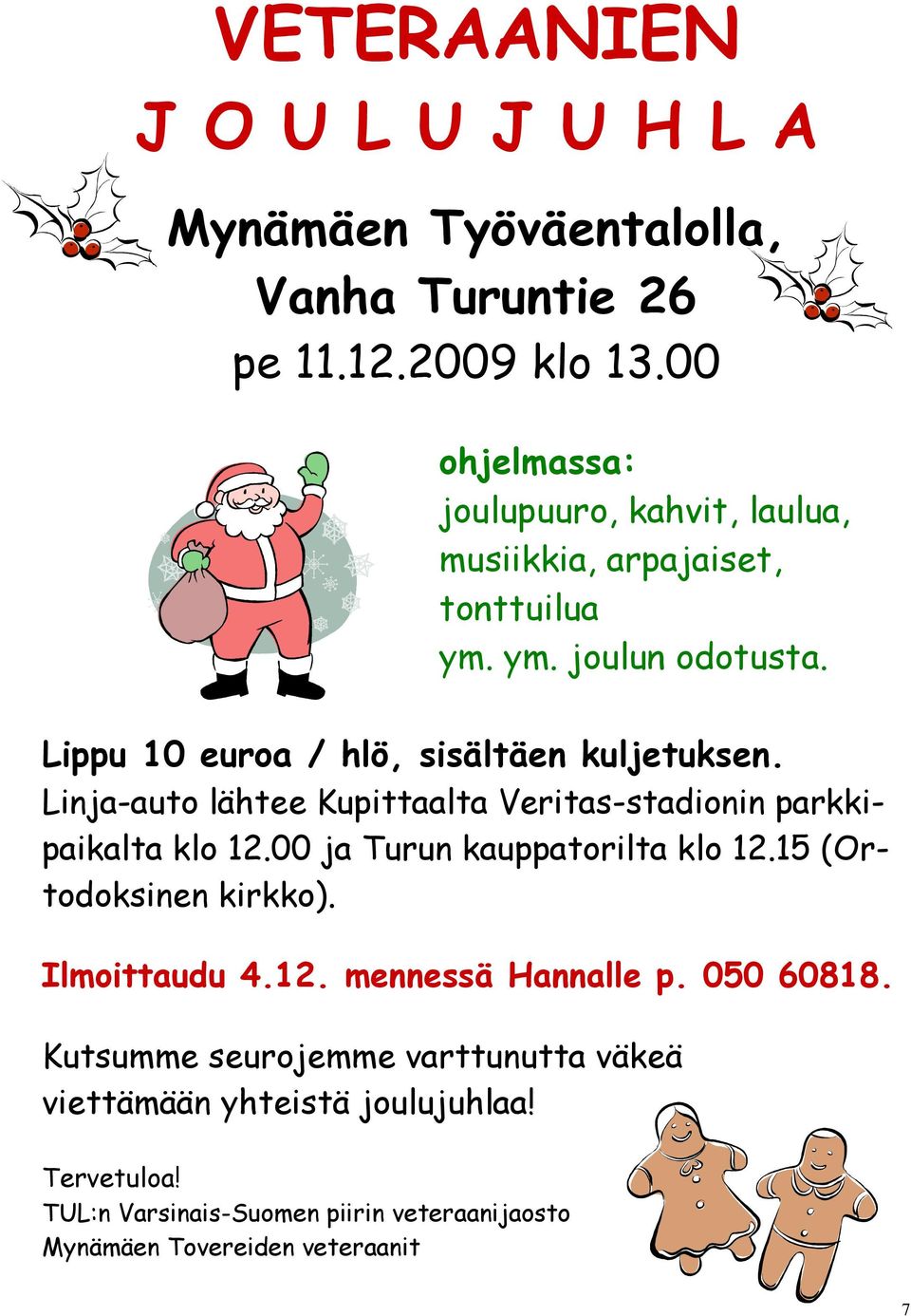 Linja-auto lähtee Kupittaalta Veritas-stadionin parkkipaikalta klo 12.00 ja Turun kauppatorilta klo 12.15 (Ortodoksinen kirkko). Ilmoittaudu 4.12. mennessä Hannalle p.