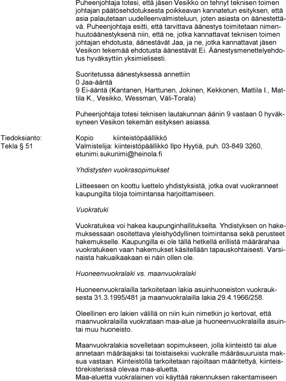 Puheenjohtaja esitti, että tarvittava äänestys toi mi te taan ni menhuu to ää nes tyk se nä niin, että ne, jotka kannattavat tek ni sen toi men johtajan ehdotusta, äänestävät Jaa, ja ne, jotka kan