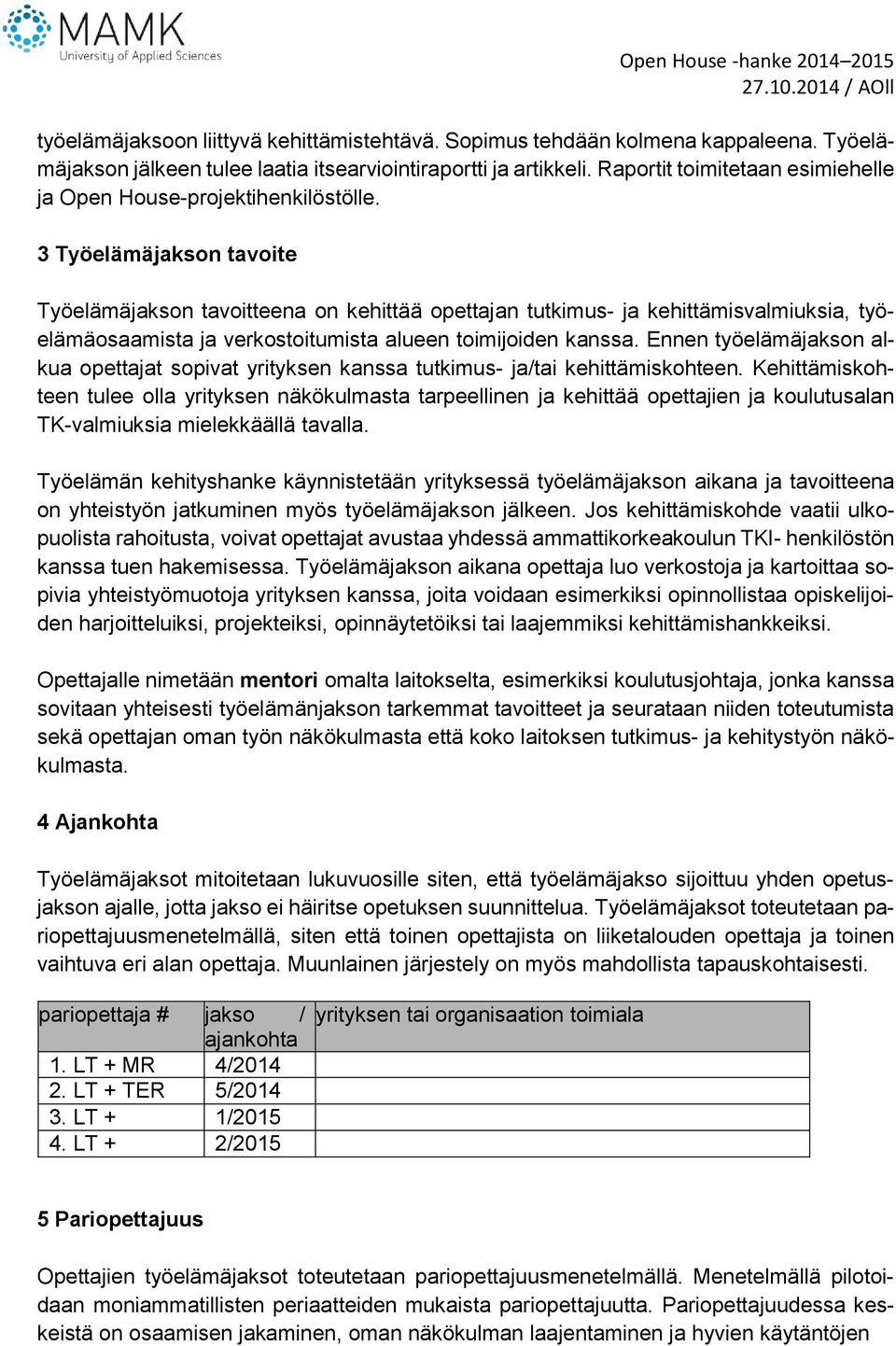 3 Työelämäjakson tavoite Työelämäjakson tavoitteena on kehittää opettajan tutkimus- ja kehittämisvalmiuksia, työelämäosaamista ja verkostoitumista alueen toimijoiden kanssa.