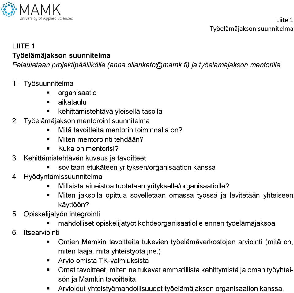 Kehittämistehtävän kuvaus ja tavoitteet sovitaan etukäteen yrityksen/organisaation kanssa 4. Hyödyntämissuunnitelma Millaista aineistoa tuotetaan yritykselle/organisaatiolle?