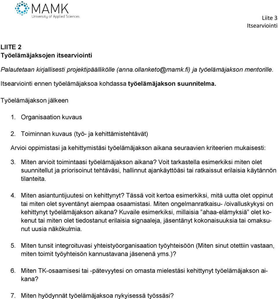 Toiminnan kuvaus (työ- ja kehittämistehtävät) Arvioi oppimistasi ja kehittymistäsi työelämäjakson aikana seuraavien kriteerien mukaisesti: 3. Miten arvioit toimintaasi työelämäjakson aikana?