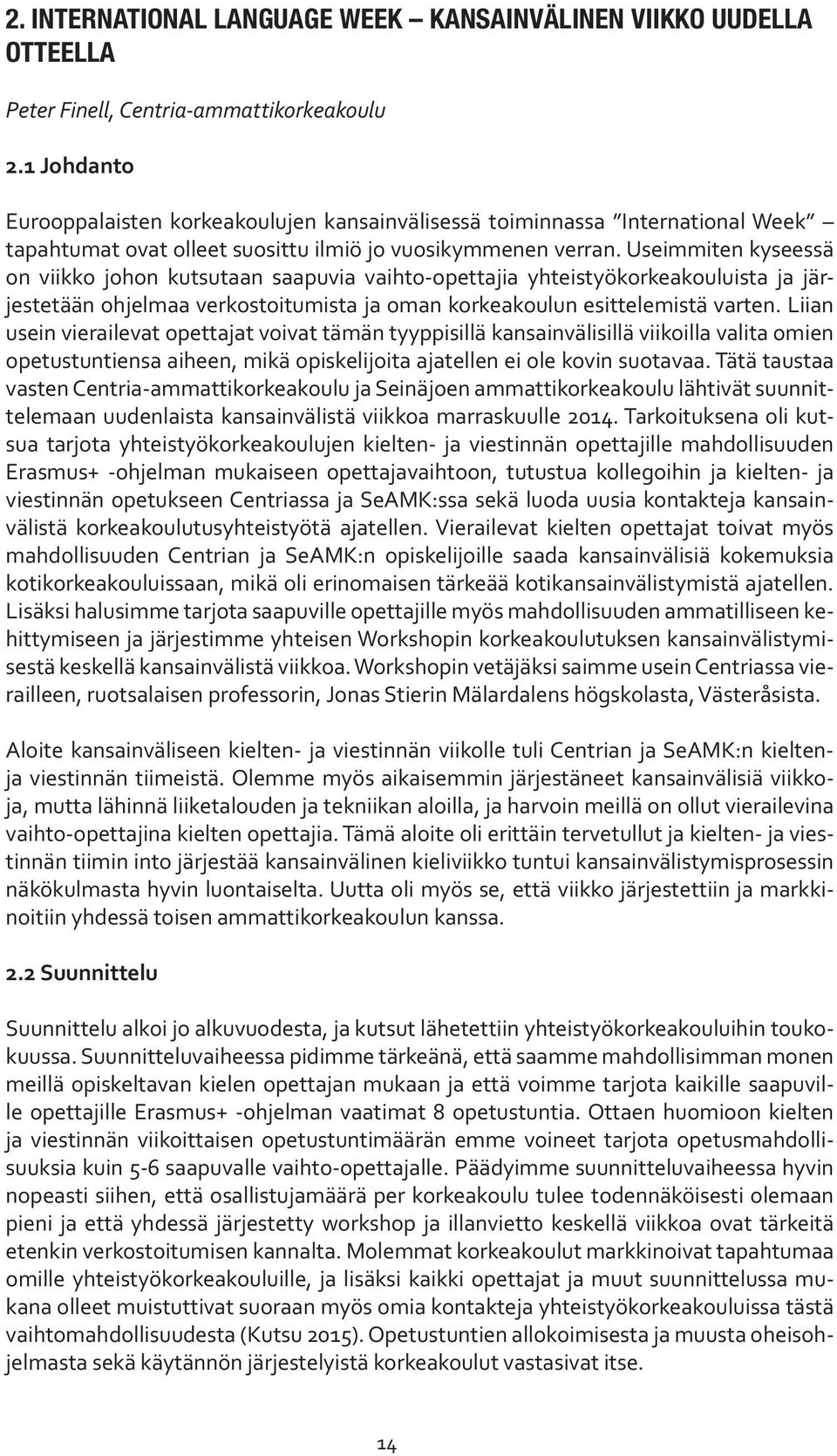 Useimmiten kyseessä on viikko johon kutsutaan saapuvia vaihto-opettajia yhteistyökorkeakouluista ja järjestetään ohjelmaa verkostoitumista ja oman korkeakoulun esittelemistä varten.