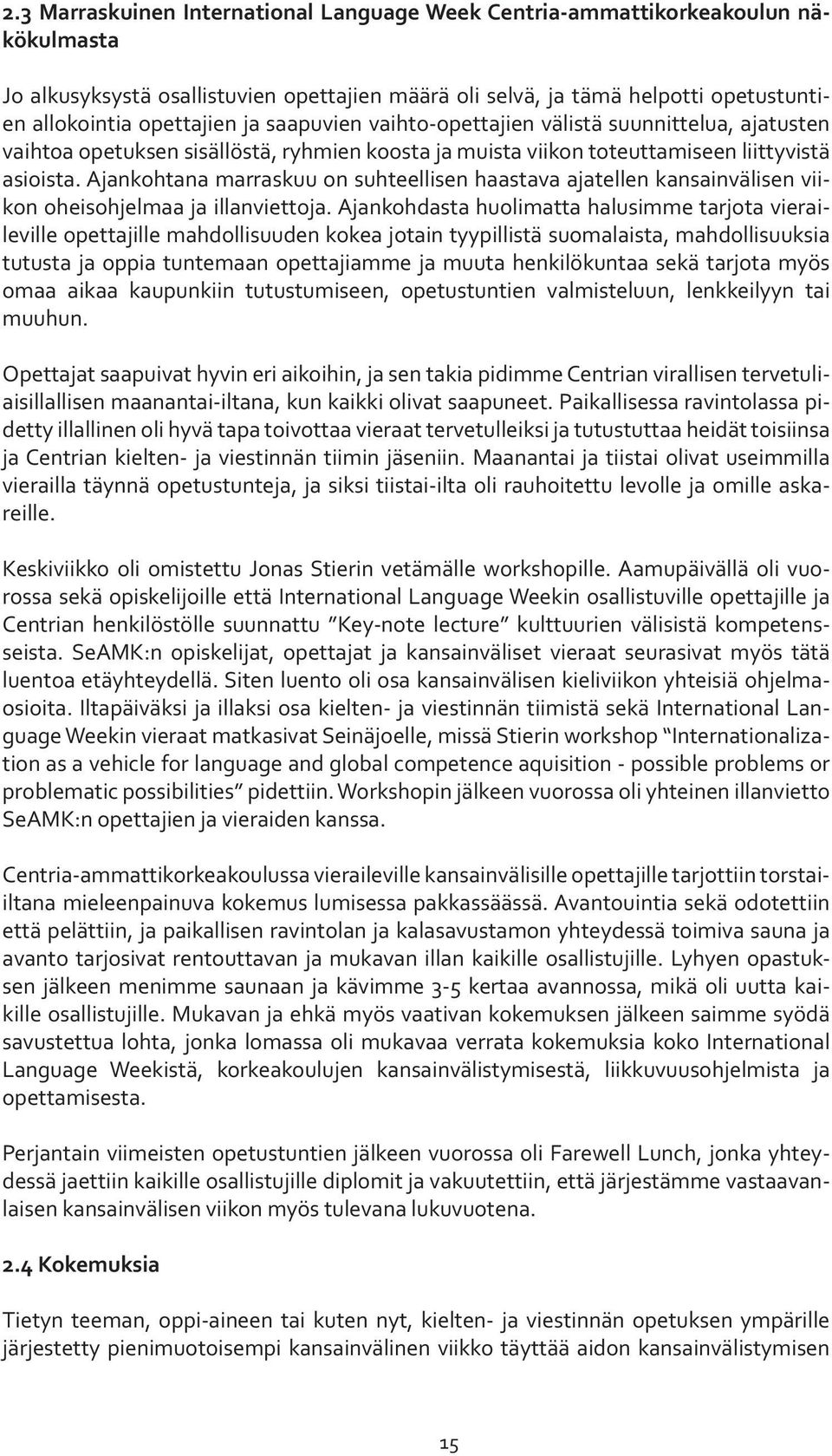 Ajankohtana marraskuu on suhteellisen haastava ajatellen kansainvälisen viikon oheisohjelmaa ja illanviettoja.