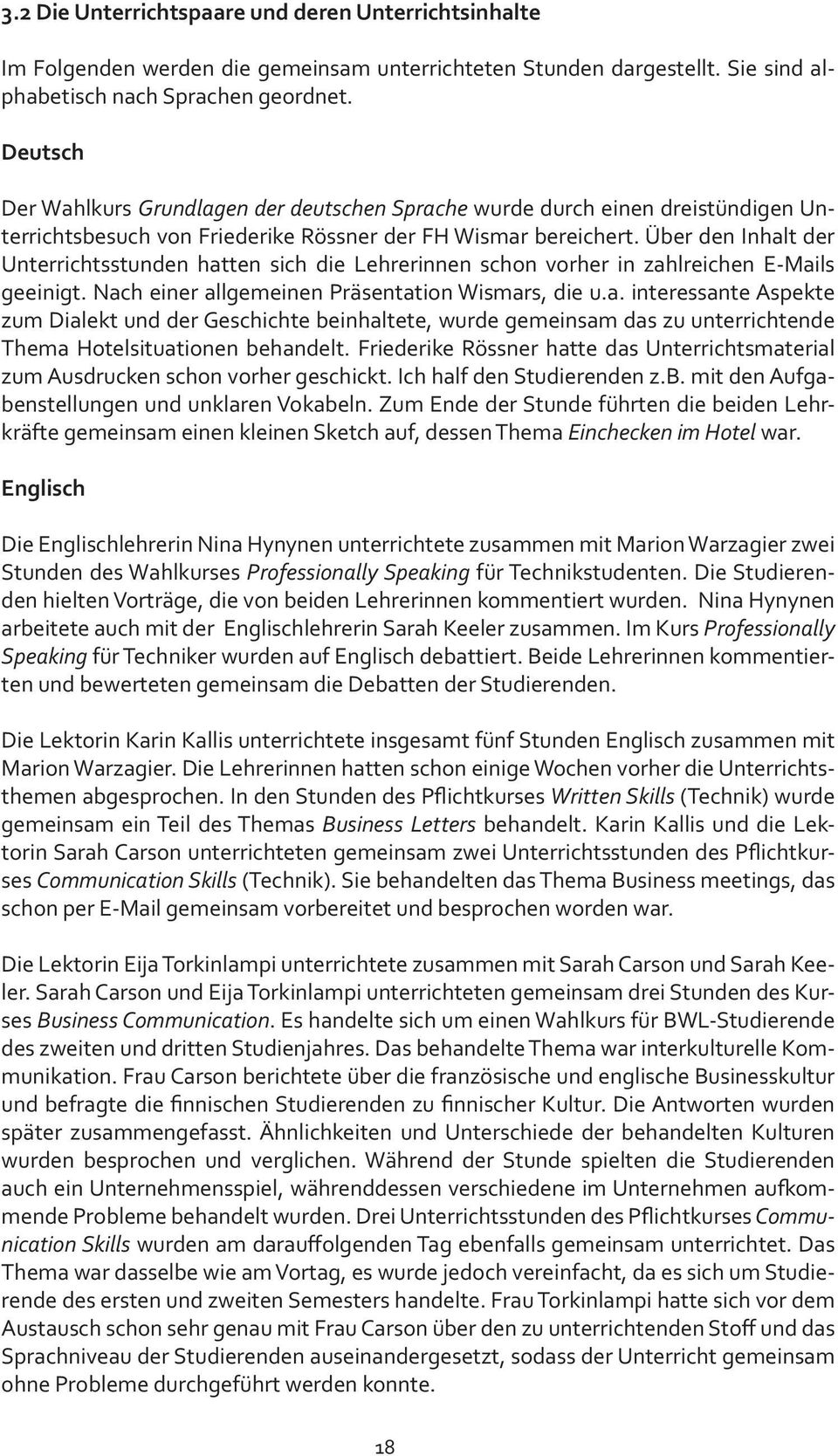 Über den Inhalt der Unterrichtsstunden hatten sich die Lehrerinnen schon vorher in zahlreichen E-Mails geeinigt. Nach einer allgemeinen Präsentation Wismars, die u.a. interessante Aspekte zum Dialekt und der Geschichte beinhaltete, wurde gemeinsam das zu unterrichtende Thema Hotelsituationen behandelt.