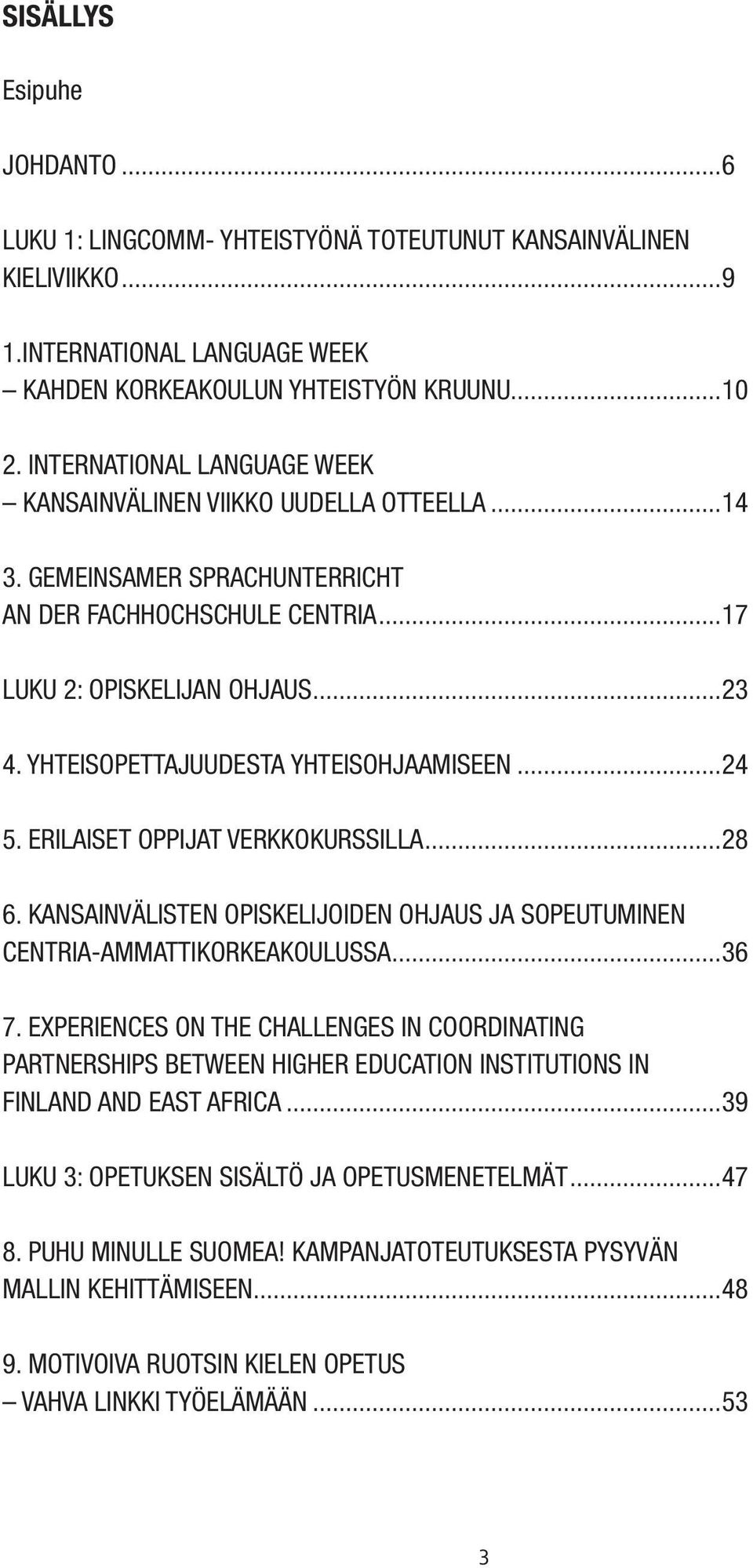 YHTEISOPETTAJUUDESTA YHTEISOHJAAMISEEN...24 5. ERILAISET OPPIJAT VERKKOKURSSILLA...28 6. KANSAINVÄLISTEN OPISKELIJOIDEN OHJAUS JA SOPEUTUMINEN CENTRIA-AMMATTIKORKEAKOULUSSA...36 7.