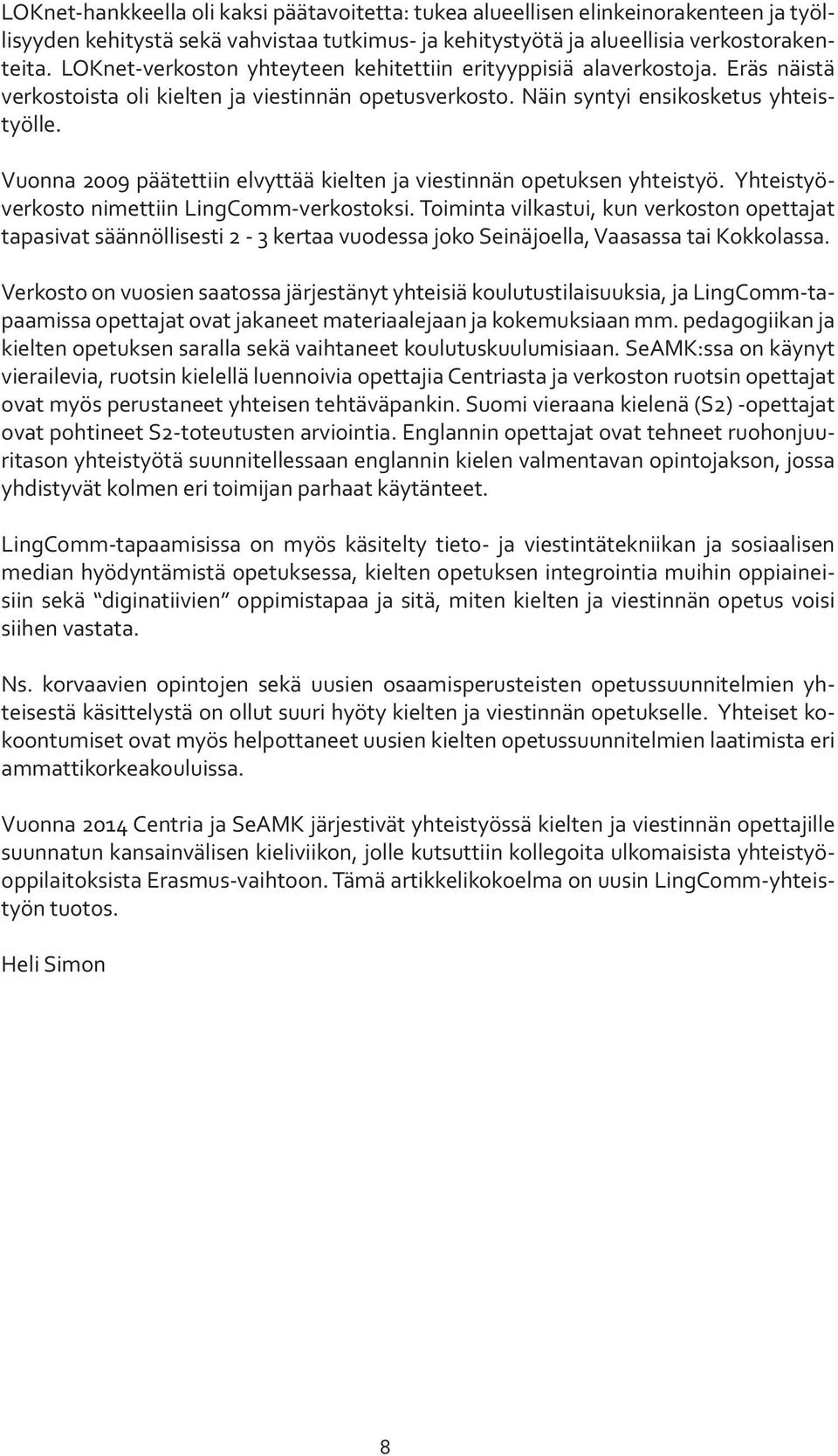 Vuonna 2009 päätettiin elvyttää kielten ja viestinnän opetuksen yhteistyö. Yhteistyöverkosto nimettiin LingComm-verkostoksi.