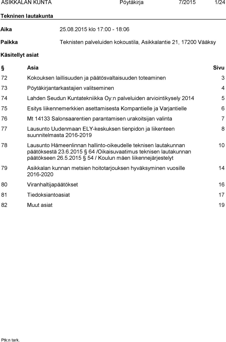 Pöytäkirjantarkastajien valitseminen 4 74 Lahden Seudun Kuntatekniikka Oy:n palveluiden arviointikysely 2014 5 75 Esitys liikennemerkkien asettamisesta Kompantielle ja Varjantielle 6 76 Mt 14133