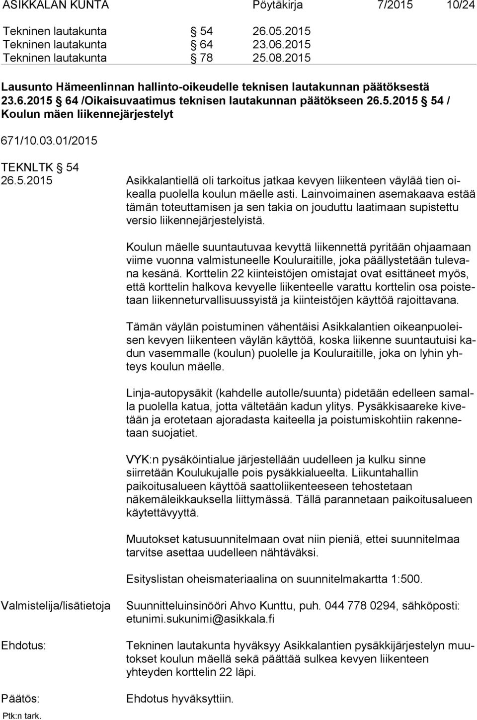 01/2015 TEKNLTK 54 26.5.2015 Asikkalantiellä oli tarkoitus jatkaa kevyen liikenteen väylää tien oikeal la puolella koulun mäelle asti.