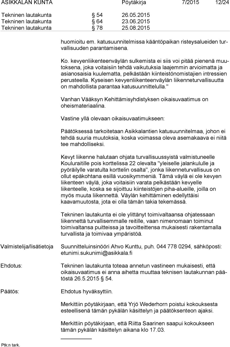 kevyenliikenteenväylän sulkemista ei siis voi pitää pienenä muutok se na, joka voitaisiin tehdä vaikutuksia laajemmin arvioimatta ja asian osai sia kuulematta, pelkästään kiinteistönomistajien