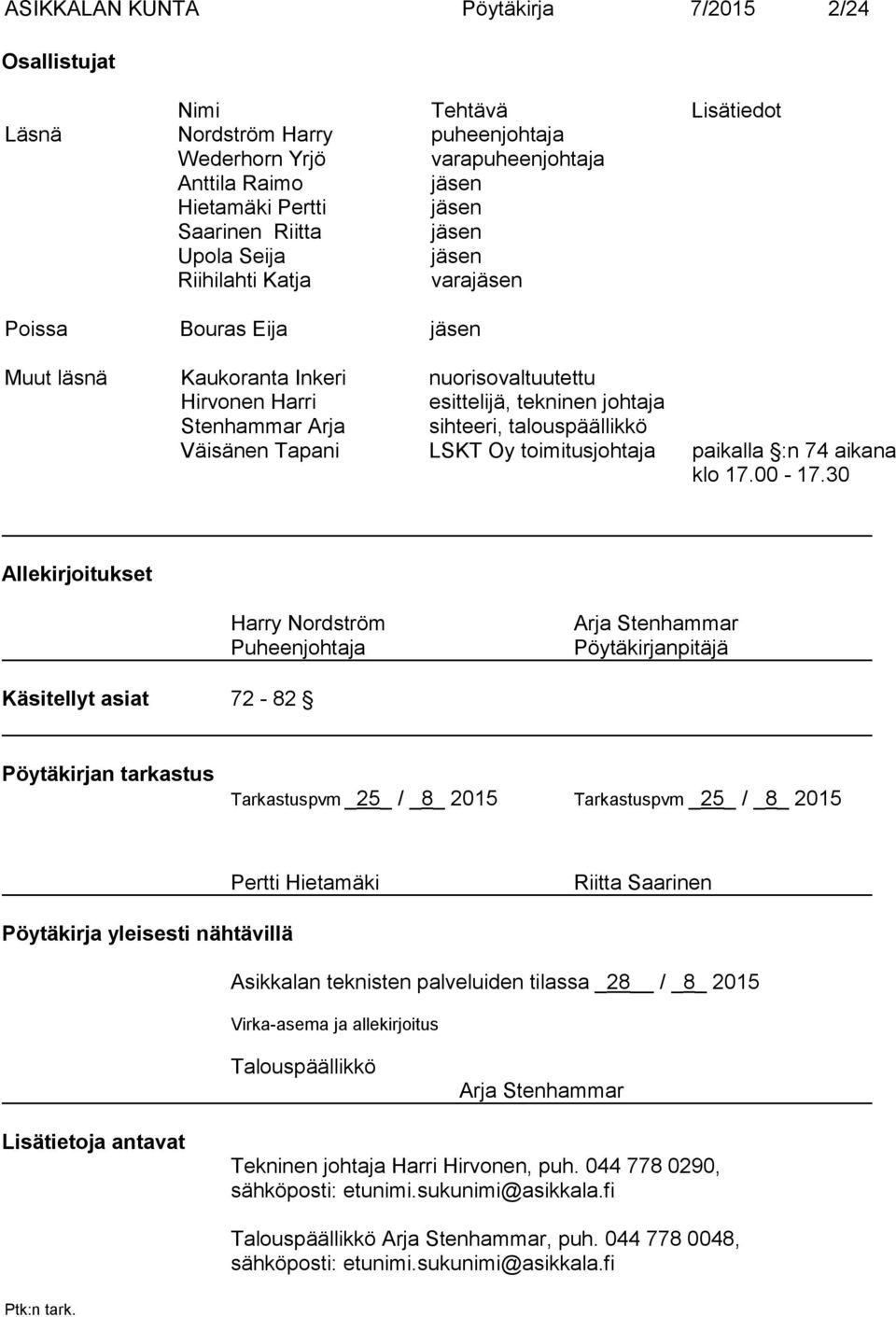 sihteeri, talouspäällikkö Väisänen Tapani LSKT Oy toimitusjohtaja paikalla :n 74 aikana klo 17.00-17.