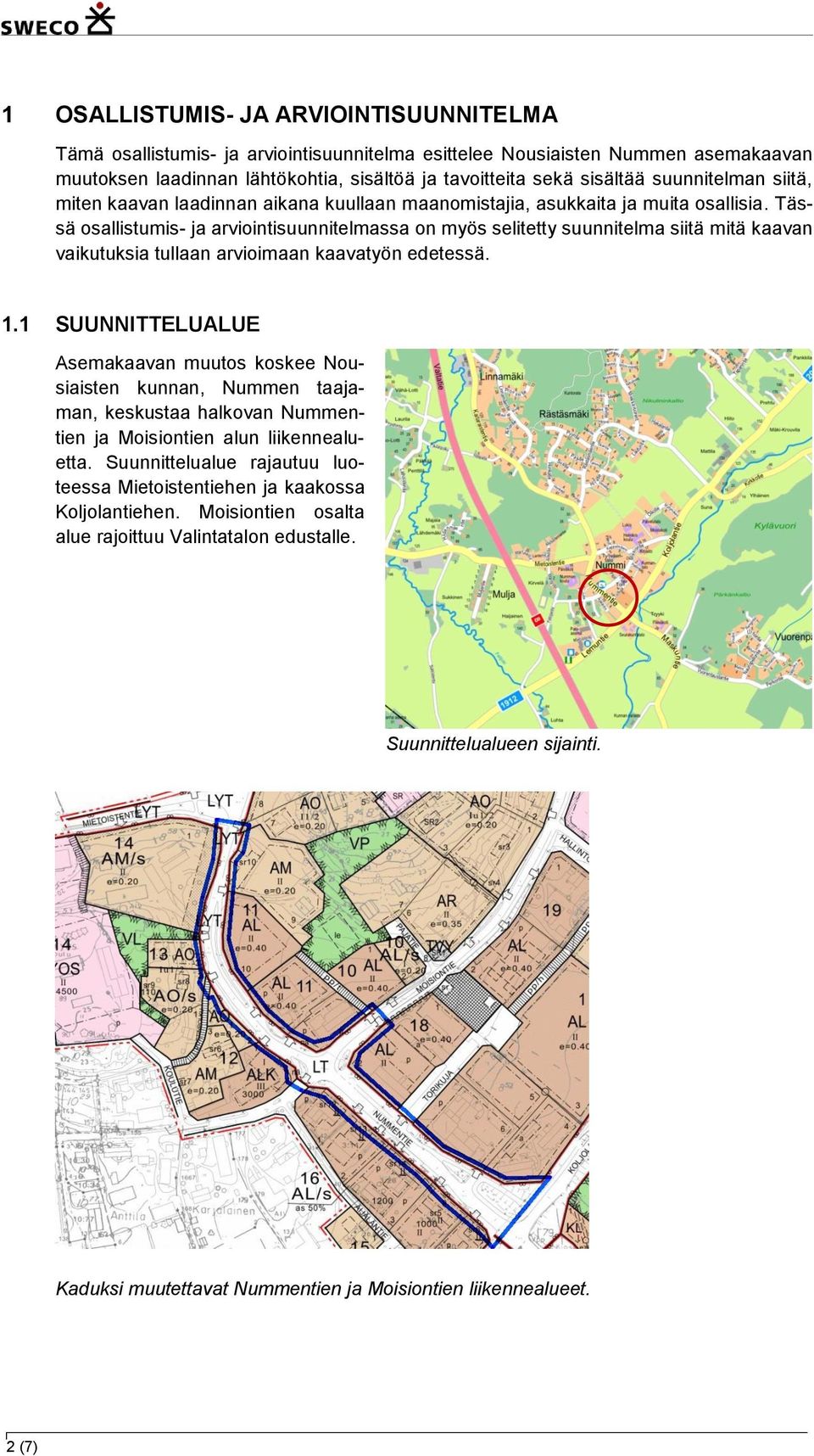 Tässä osallistumis- ja arviointisuunnitelmassa on myös selitetty suunnitelma siitä mitä kaavan vaikutuksia tullaan arvioimaan kaavatyön edetessä. 1.