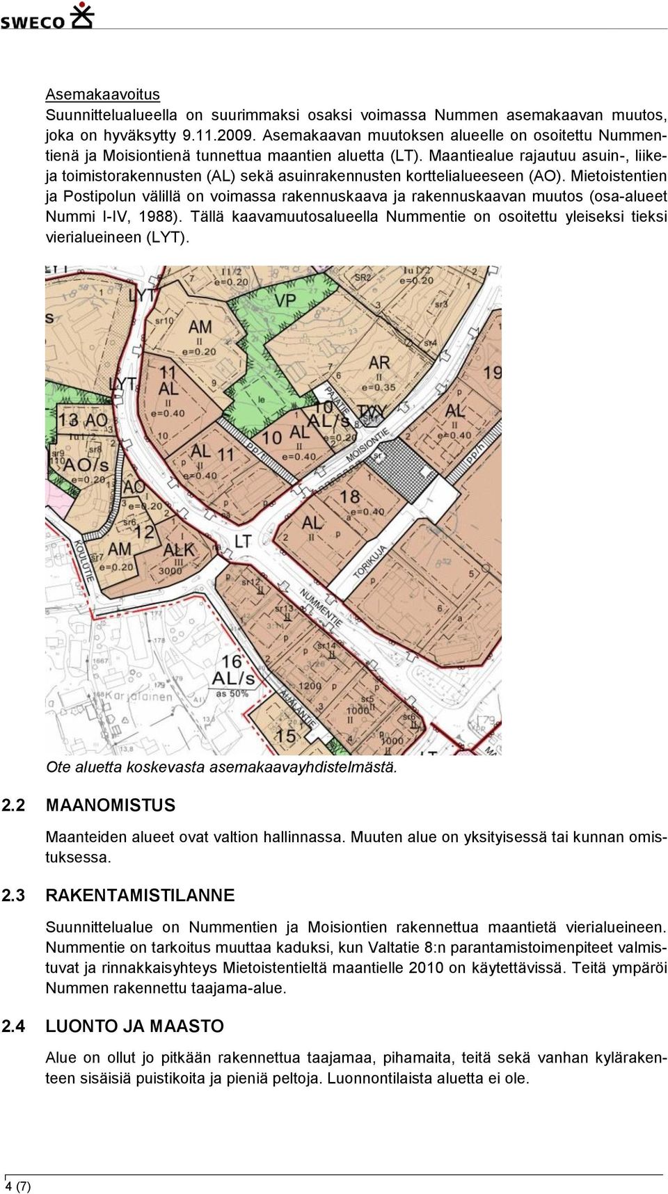 Maantiealue rajautuu asuin-, liikeja toimistorakennusten (AL) sekä asuinrakennusten korttelialueeseen (AO).