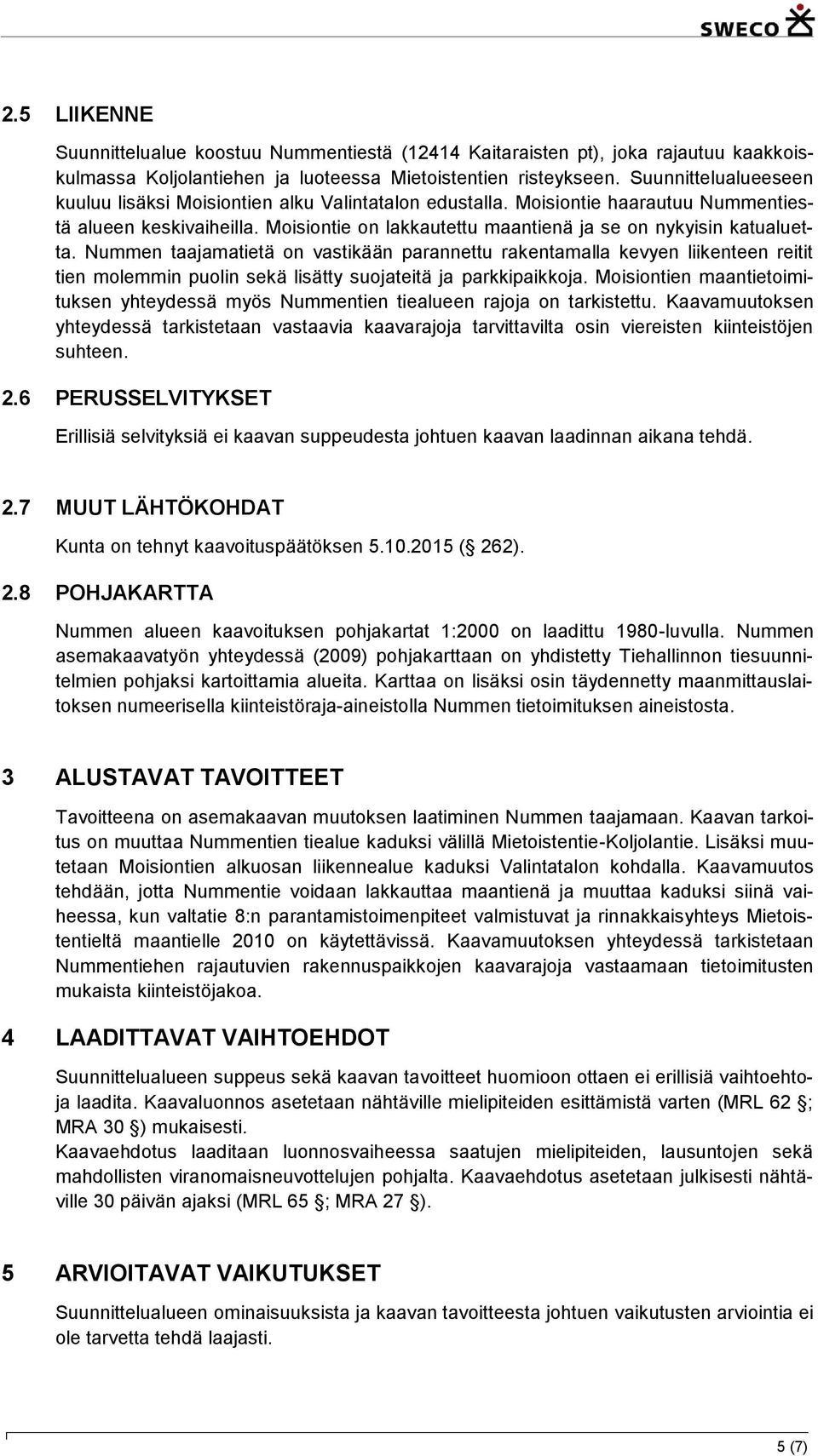 Nummen taajamatietä on vastikään parannettu rakentamalla kevyen liikenteen reitit tien molemmin puolin sekä lisätty suojateitä ja parkkipaikkoja.