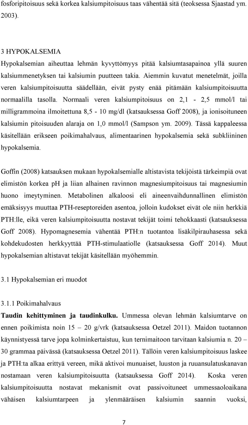 Aiemmin kuvatut menetelmät, joilla veren kalsiumpitoisuutta säädellään, eivät pysty enää pitämään kalsiumpitoisuutta normaalilla tasolla.