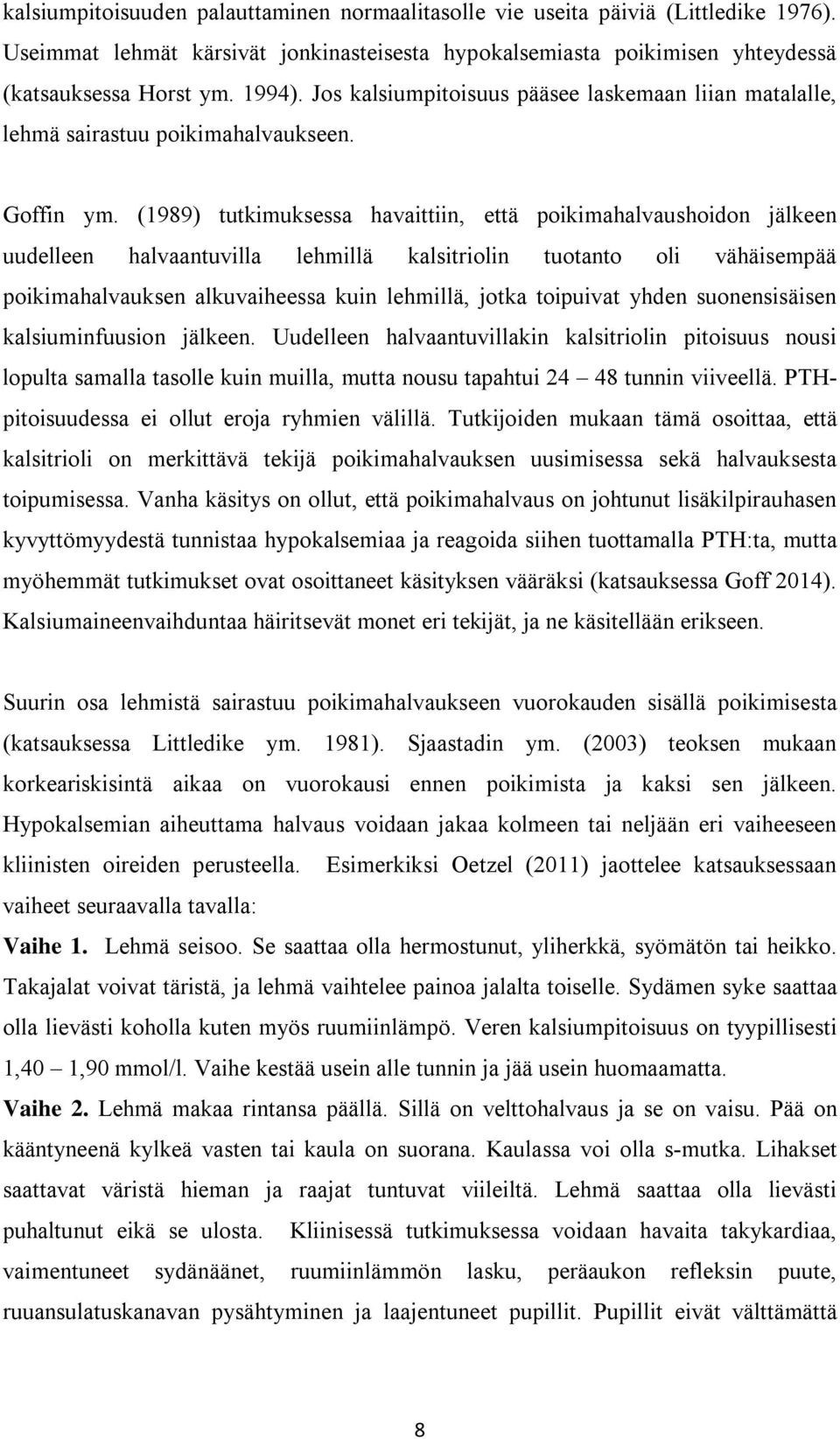 (1989) tutkimuksessa havaittiin, että poikimahalvaushoidon jälkeen uudelleen halvaantuvilla lehmillä kalsitriolin tuotanto oli vähäisempää poikimahalvauksen alkuvaiheessa kuin lehmillä, jotka