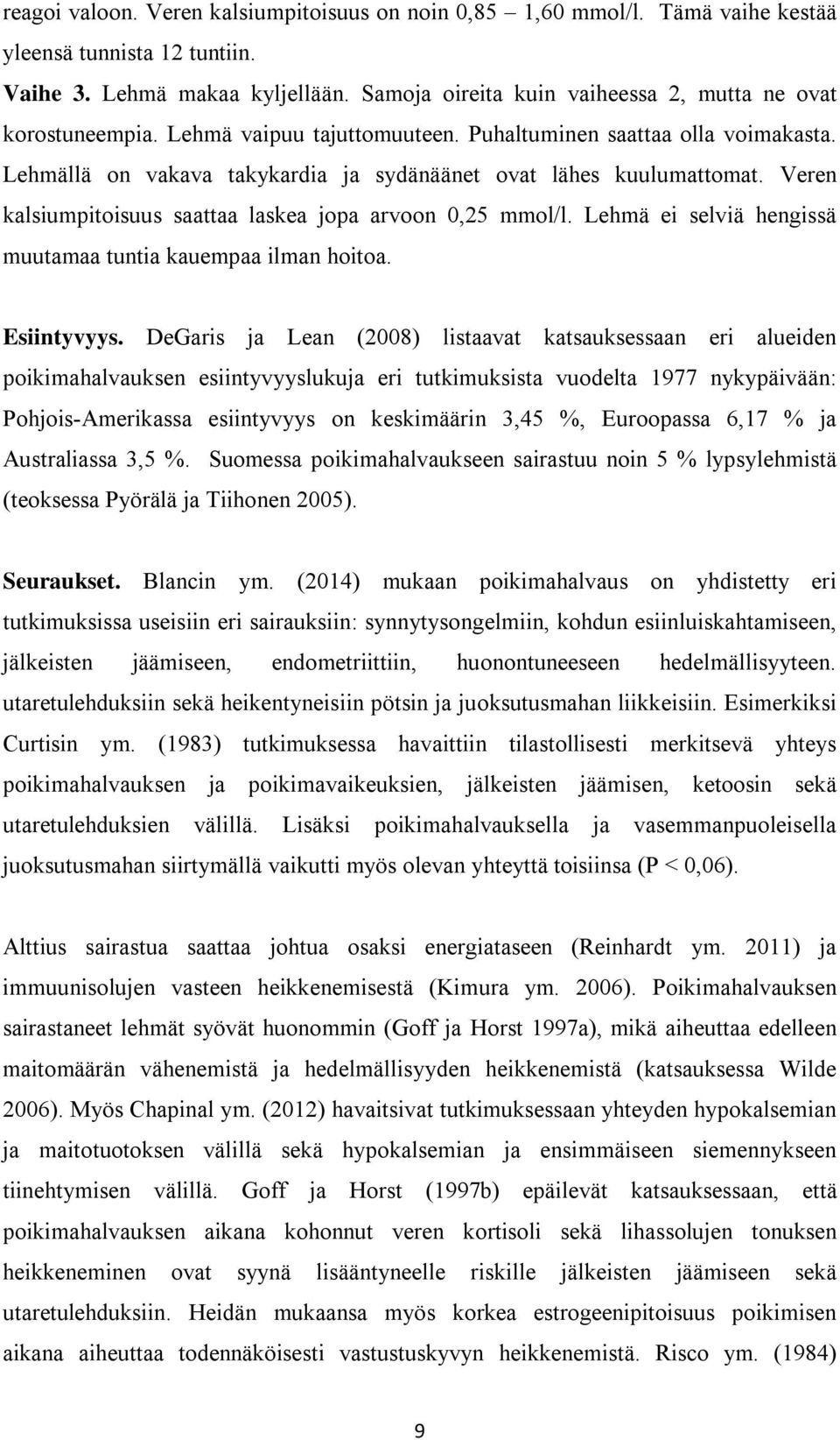 Veren kalsiumpitoisuus saattaa laskea jopa arvoon 0,25 mmol/l. Lehmä ei selviä hengissä muutamaa tuntia kauempaa ilman hoitoa. Esiintyvyys.