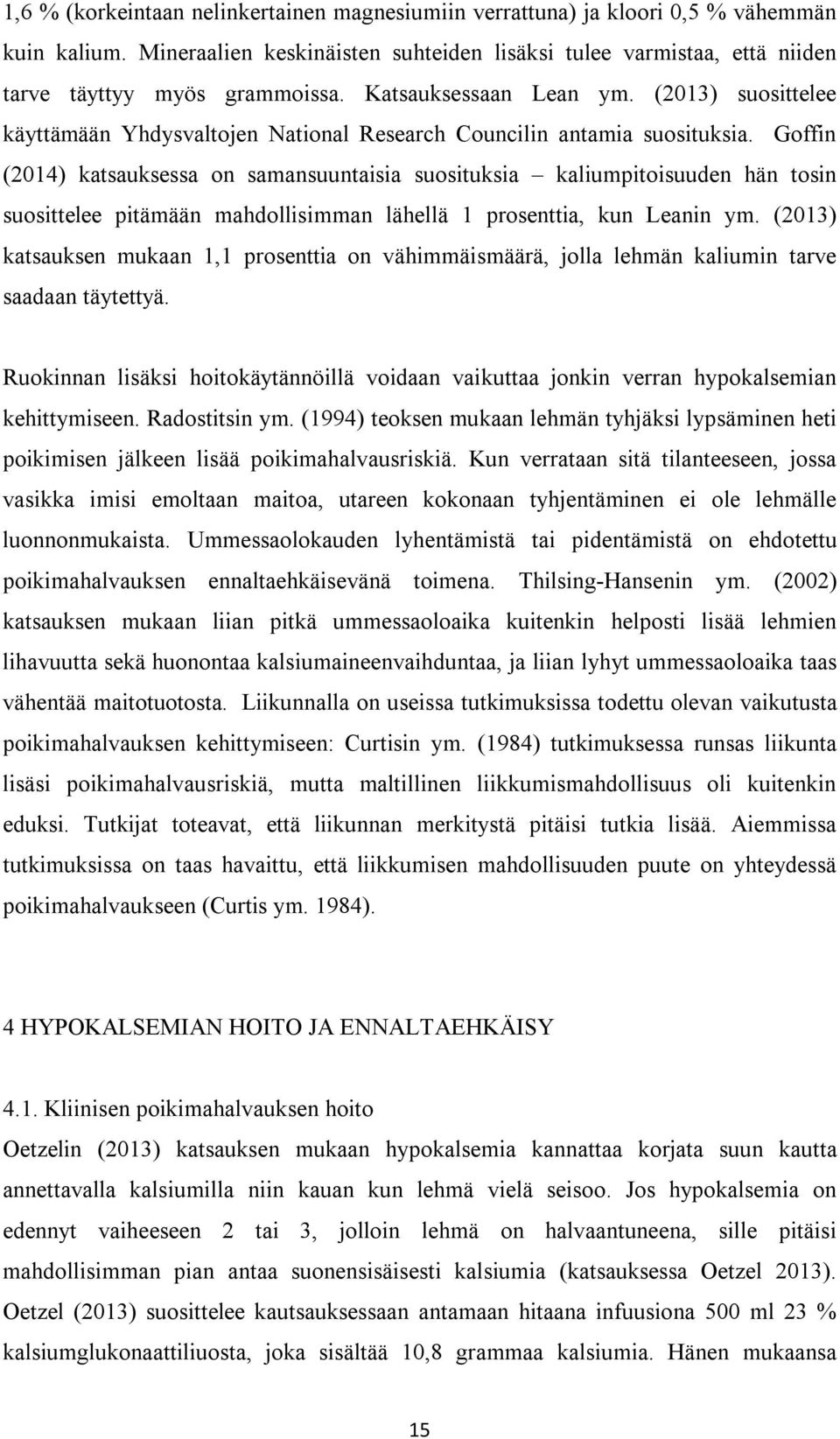 Goffin (2014) katsauksessa on samansuuntaisia suosituksia kaliumpitoisuuden hän tosin suosittelee pitämään mahdollisimman lähellä 1 prosenttia, kun Leanin ym.