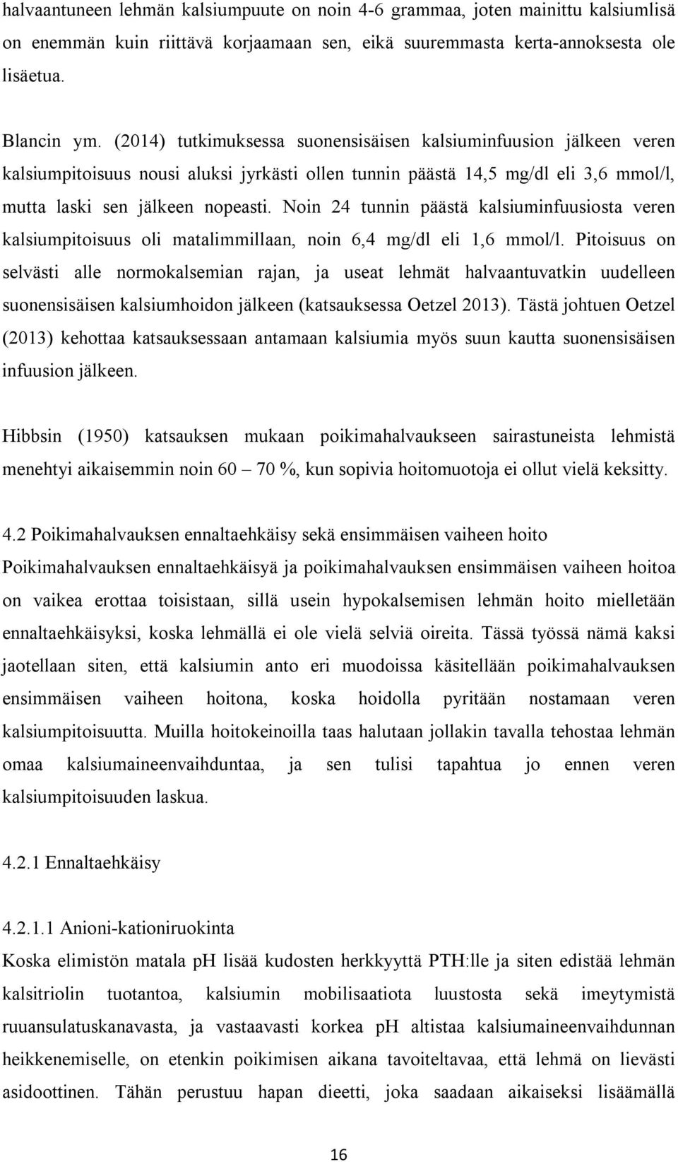 Noin 24 tunnin päästä kalsiuminfuusiosta veren kalsiumpitoisuus oli matalimmillaan, noin 6,4 mg/dl eli 1,6 mmol/l.