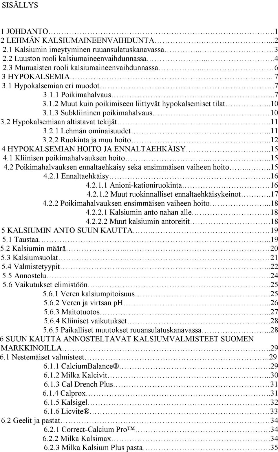 2 Hypokalsemiaan altistavat tekijät..11 3.2.1 Lehmän ominaisuudet...11 3.2.2 Ruokinta ja muu hoito...12 4 HYPOKALSEMIAN HOITO JA ENNALTAEHKÄISY...15 4.