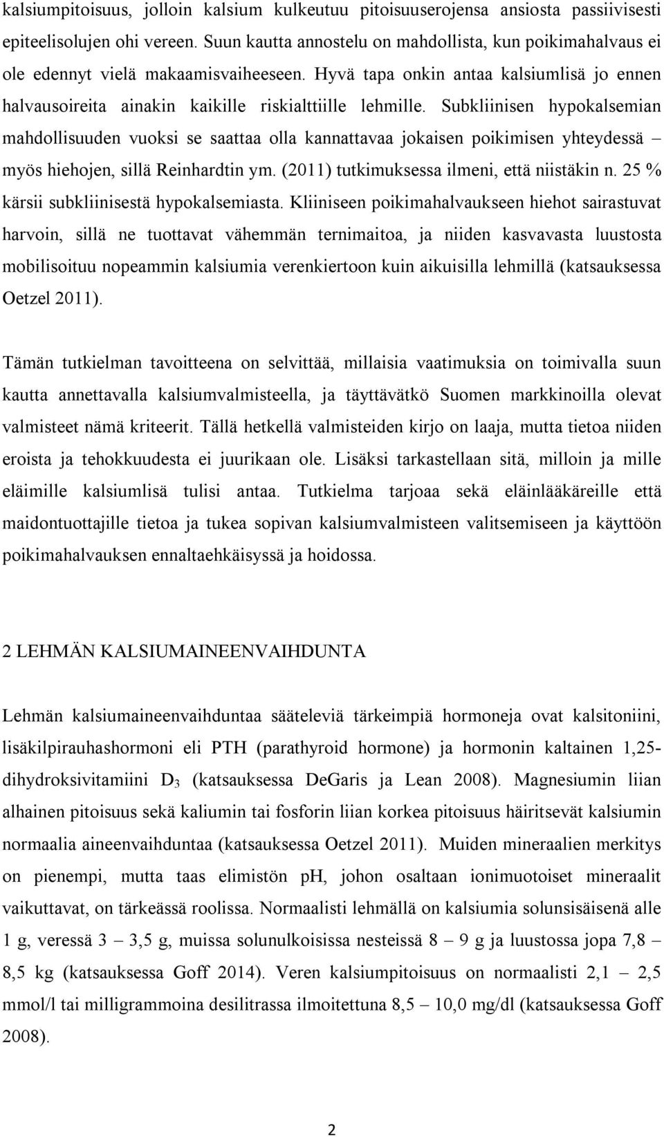 Subkliinisen hypokalsemian mahdollisuuden vuoksi se saattaa olla kannattavaa jokaisen poikimisen yhteydessä myös hiehojen, sillä Reinhardtin ym. (2011) tutkimuksessa ilmeni, että niistäkin n.