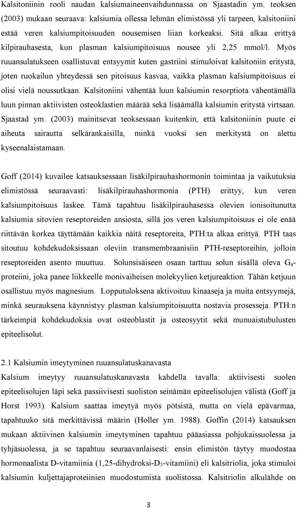 Sitä alkaa erittyä kilpirauhasesta, kun plasman kalsiumpitoisuus nousee yli 2,25 mmol/l.