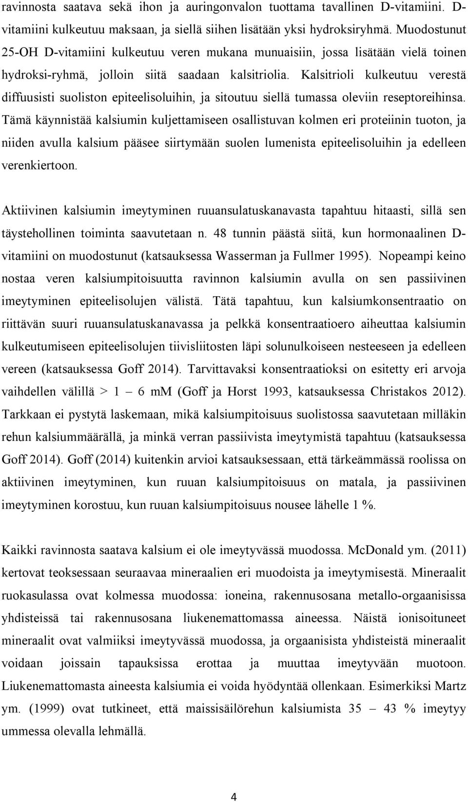 Kalsitrioli kulkeutuu verestä diffuusisti suoliston epiteelisoluihin, ja sitoutuu siellä tumassa oleviin reseptoreihinsa.