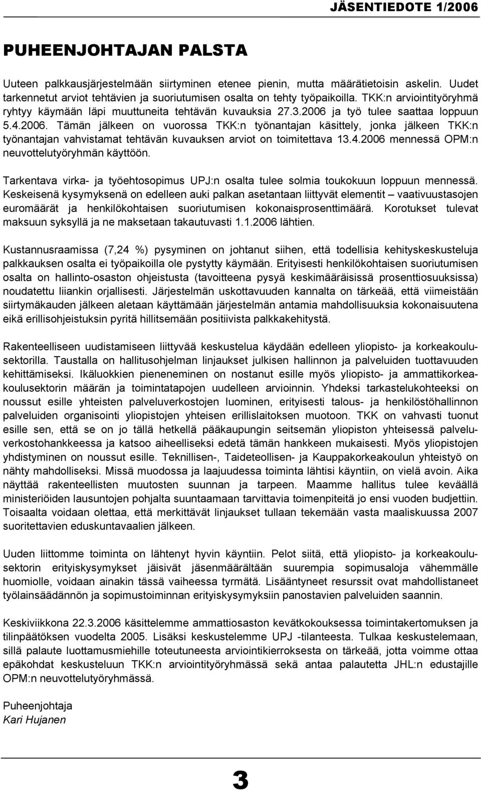 ja työ tulee saattaa loppuun 5.4.2006. Tämän jälkeen on vuorossa TKK:n työnantajan käsittely, jonka jälkeen TKK:n työnantajan vahvistamat tehtävän kuvauksen arviot on toimitettava 13.4.2006 mennessä OPM:n neuvottelutyöryhmän käyttöön.