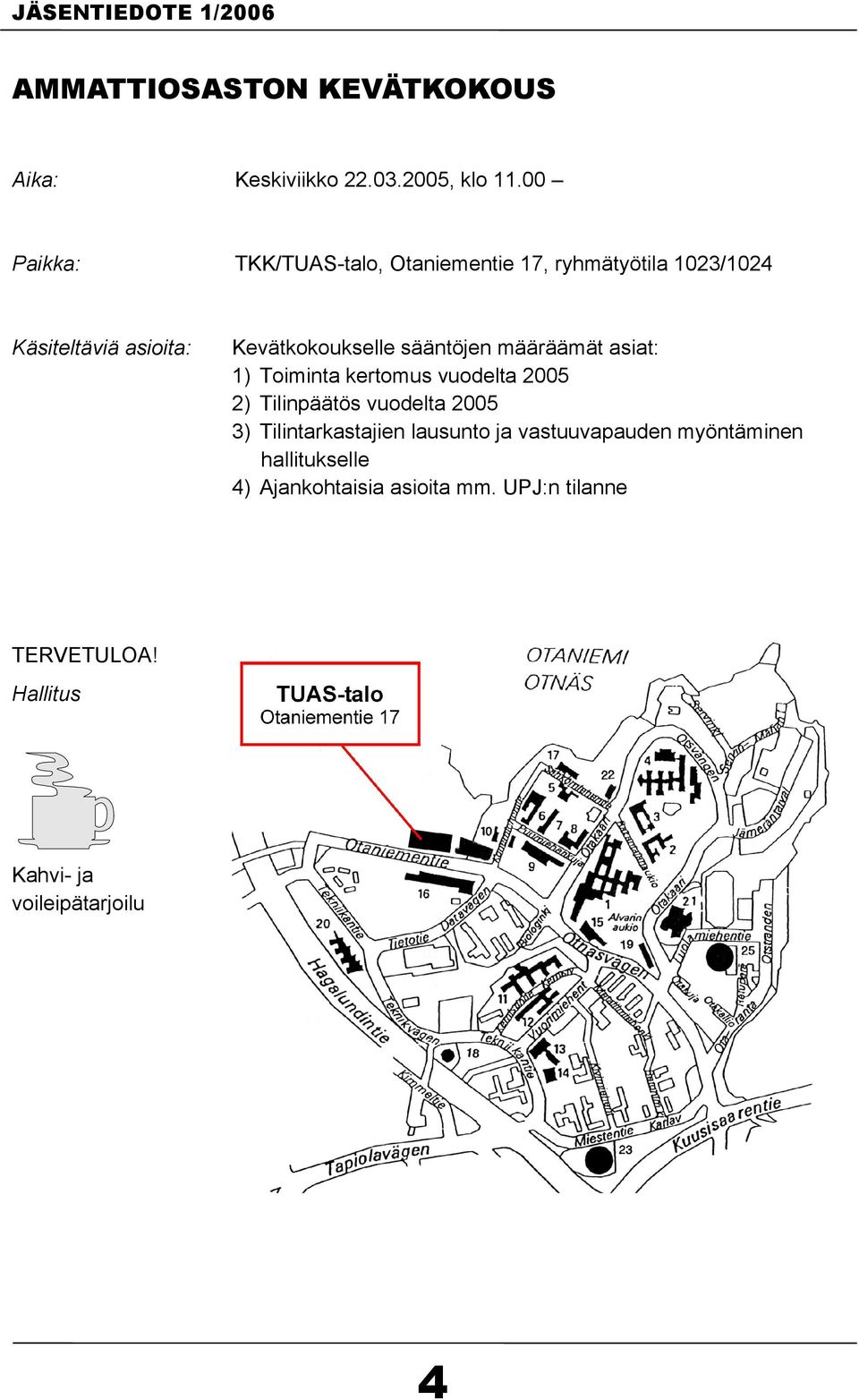 sääntöjen määräämät asiat: 1) Toiminta kertomus vuodelta 2005 2) Tilinpäätös vuodelta 2005 3)