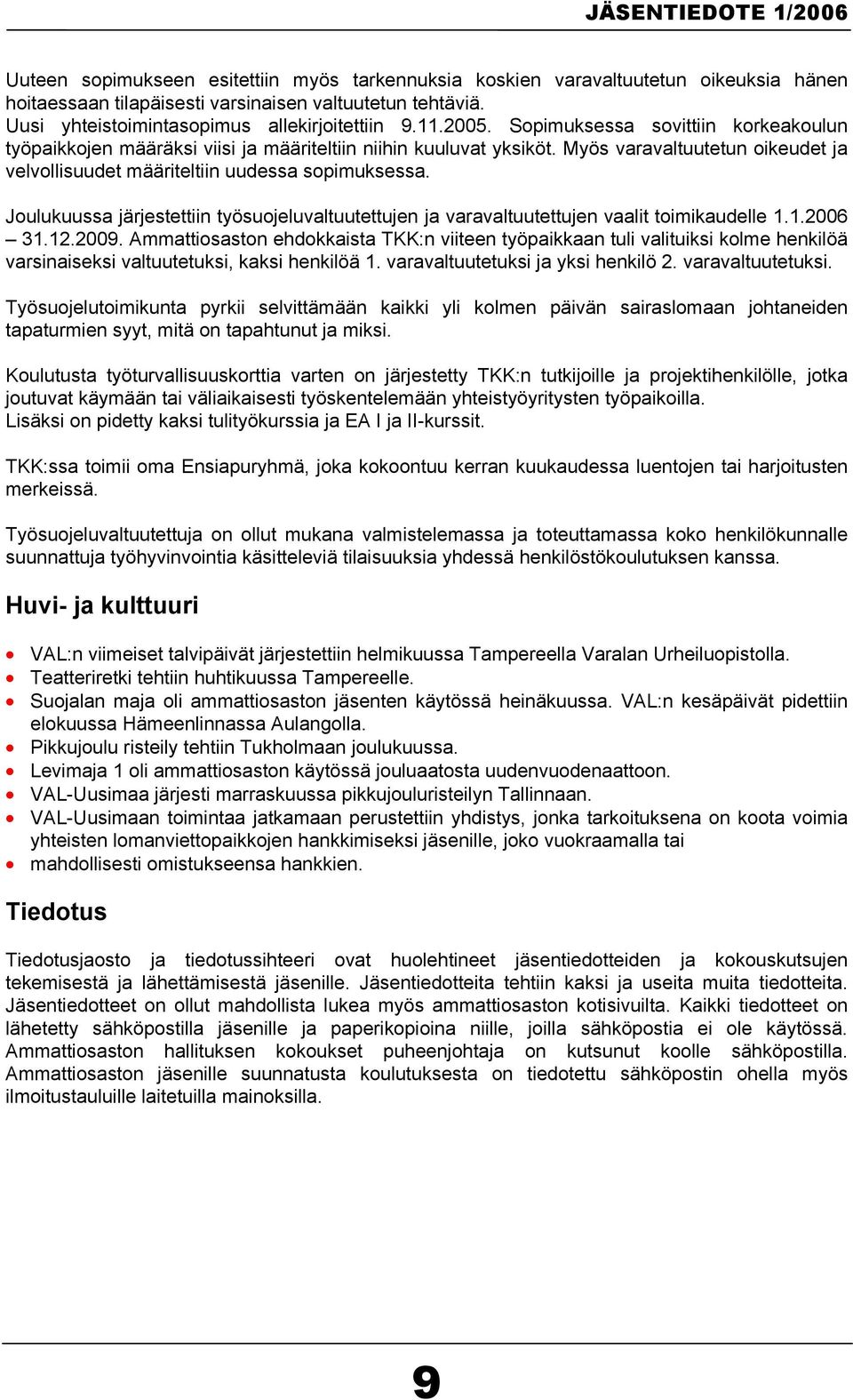 Joulukuussa järjestettiin työsuojeluvaltuutettujen ja varavaltuutettujen vaalit toimikaudelle 1.1.2006 31.12.2009.