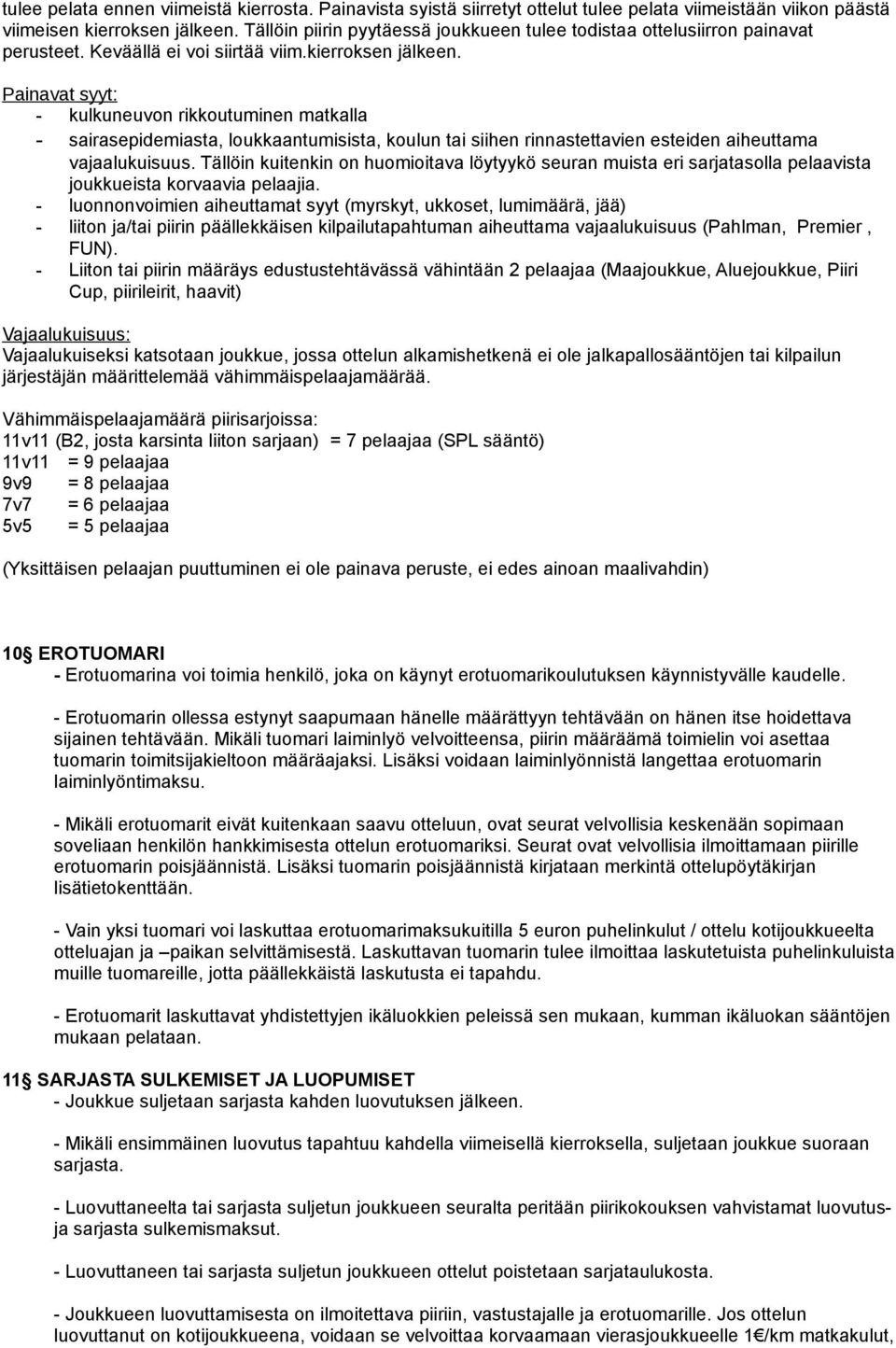 Painavat syyt: - kulkuneuvon rikkoutuminen matkalla - sairasepidemiasta, loukkaantumisista, koulun tai siihen rinnastettavien esteiden aiheuttama vajaalukuisuus.