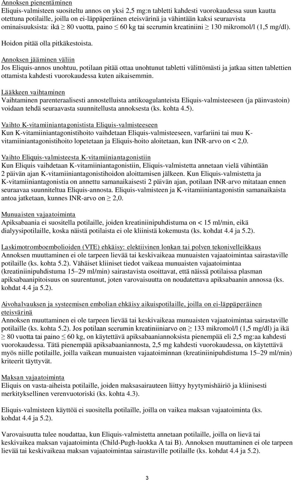 Annoksen jääminen väliin Jos Eliquis-annos unohtuu, potilaan pitää ottaa unohtunut tabletti välittömästi ja jatkaa sitten tablettien ottamista kahdesti vuorokaudessa kuten aikaisemmin.