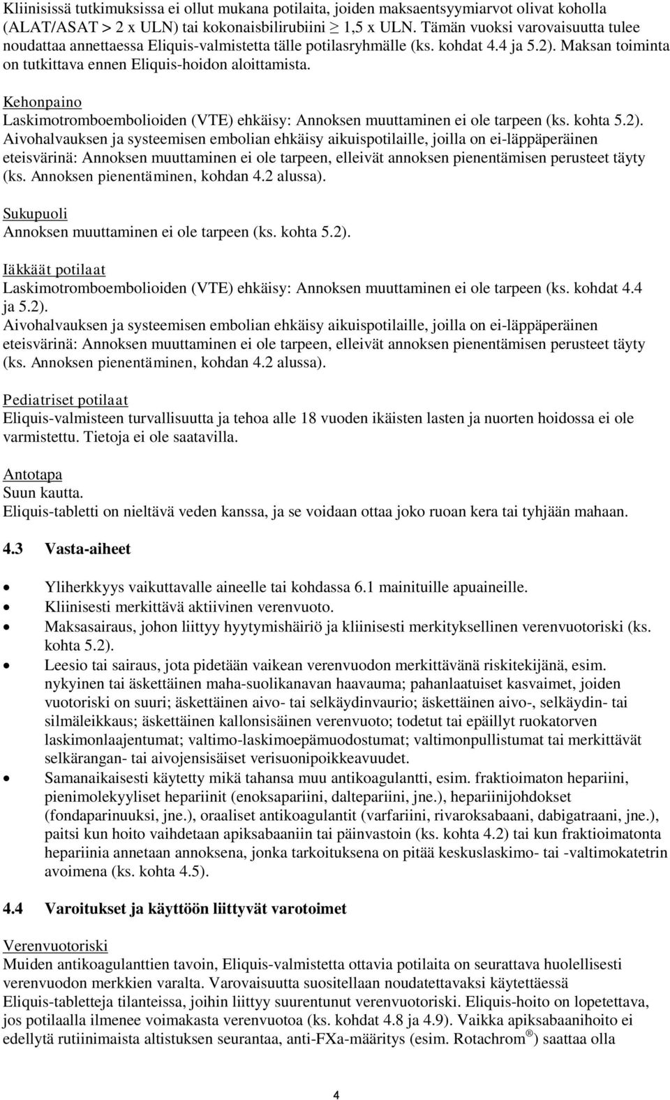 Kehonpaino Laskimotromboembolioiden (VTE) ehkäisy: Annoksen muuttaminen ei ole tarpeen (ks. kohta 5.2).