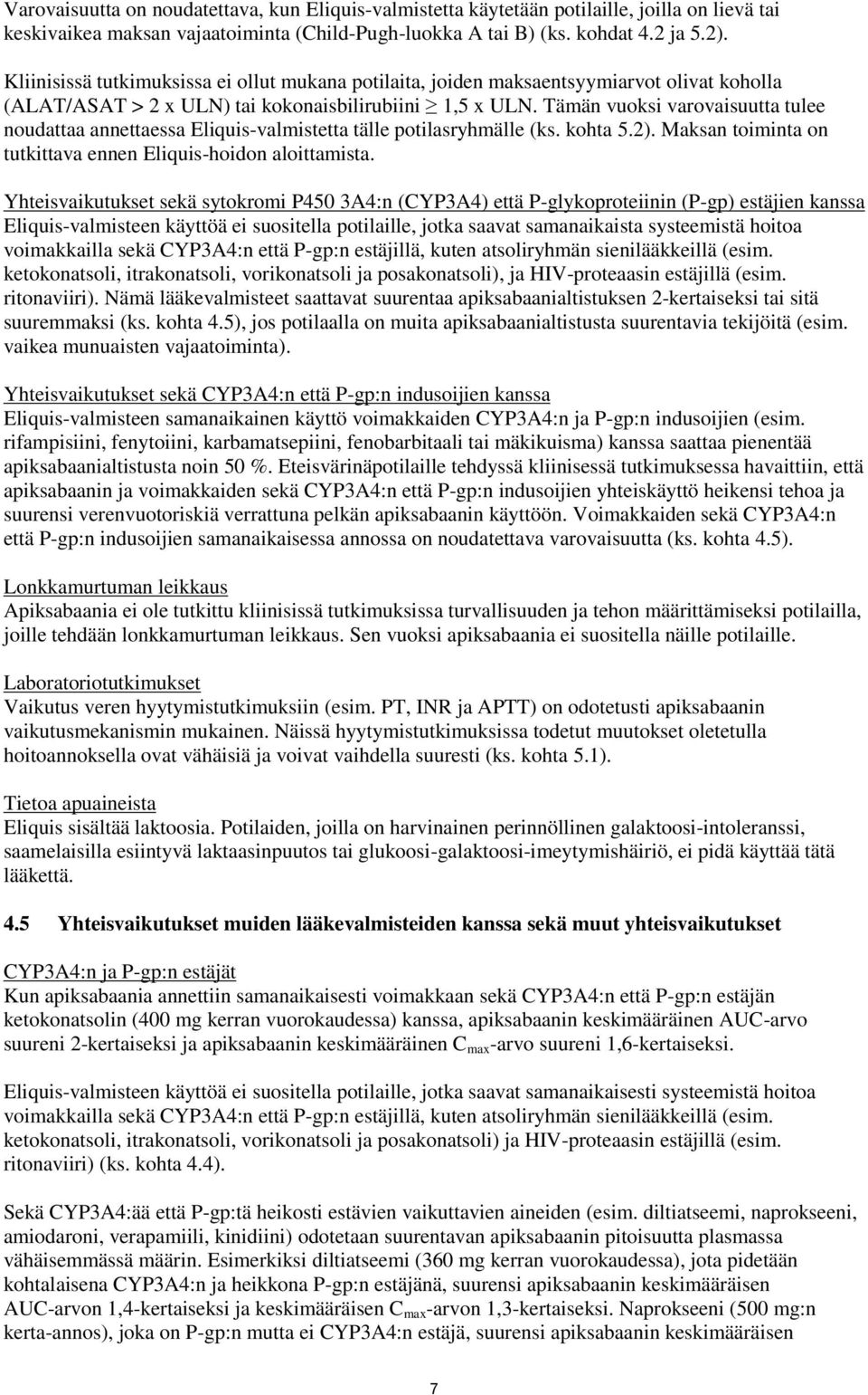 Tämän vuoksi varovaisuutta tulee noudattaa annettaessa Eliquis-valmistetta tälle potilasryhmälle (ks. kohta 5.2). Maksan toiminta on tutkittava ennen Eliquis-hoidon aloittamista.