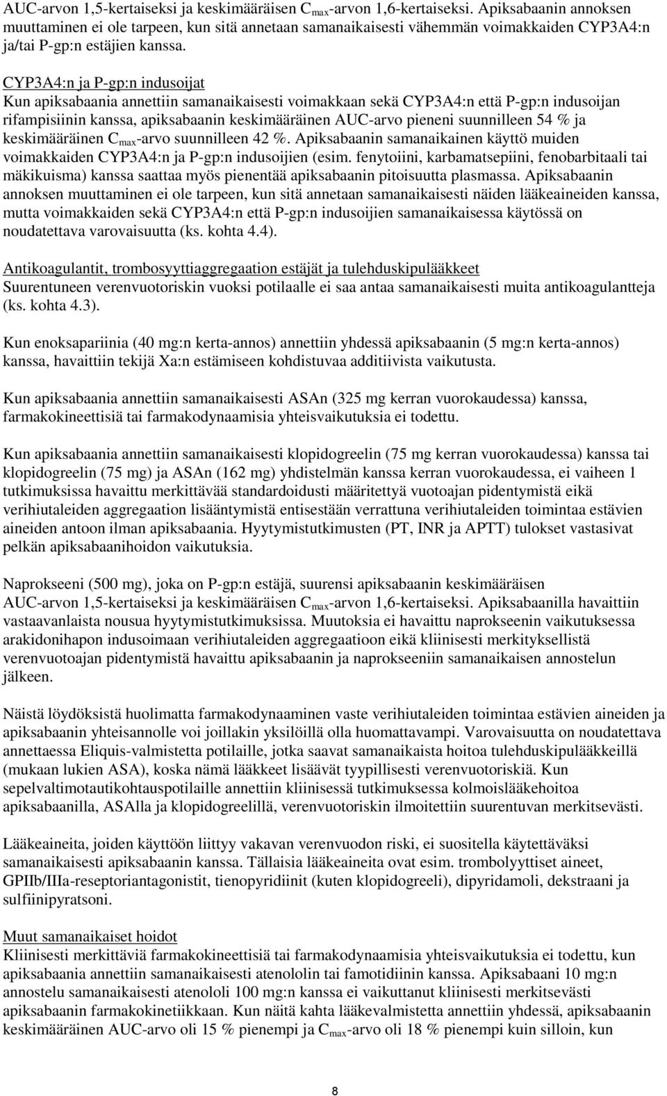 CYP3A4:n ja P-gp:n indusoijat Kun apiksabaania annettiin samanaikaisesti voimakkaan sekä CYP3A4:n että P-gp:n indusoijan rifampisiinin kanssa, apiksabaanin keskimääräinen AUC-arvo pieneni suunnilleen