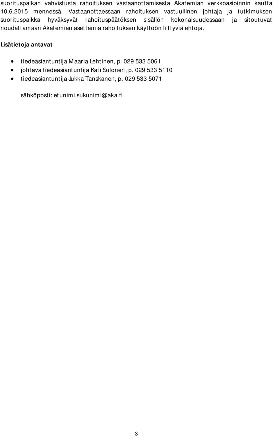 ja sitoutuvat noudattamaan Akatemian asettamia rahoituksen käyttöön liittyviä ehtoja.
