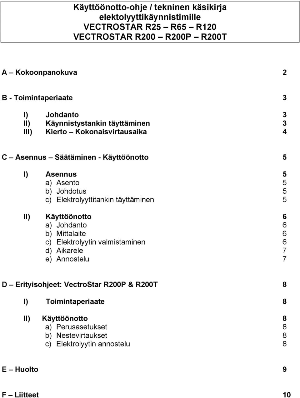 c) Elektrolyyttitankin täyttäminen 5 II) Käyttöönotto 6 a) Johdanto 6 b) Mittalaite 6 c) Elektrolyytin valmistaminen 6 d) Aikarele 7 e) Annostelu 7 D