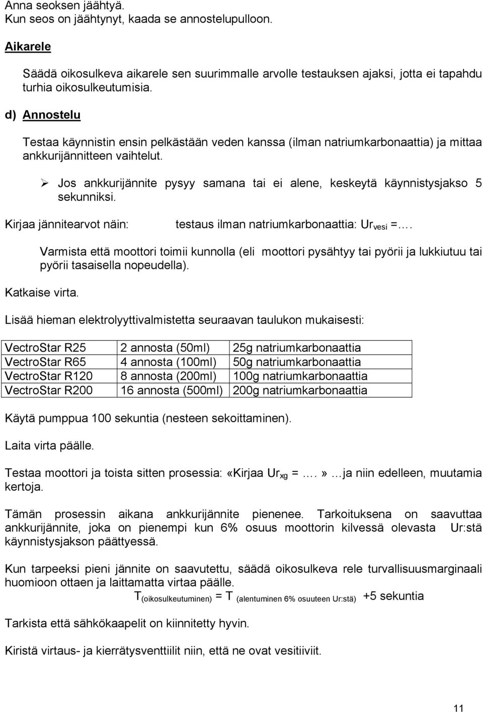 Jos ankkurijännite pysyy samana tai ei alene, keskeytä käynnistysjakso 5 sekunniksi. Kirjaa jännitearvot näin: testaus ilman natriumkarbonaattia: Ur vesi =.