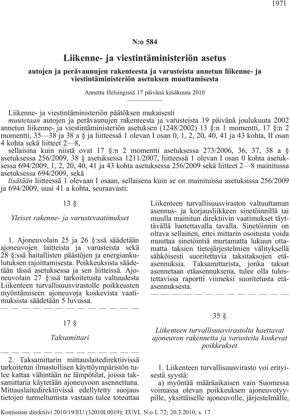 viestintäministeriön asetuksen(1248/2002) 13 :n 1 momentti, 17 :n 2 momentti,35 38ja38a jaliitteessä1olevaniosan0,1,2,20,40,41ja43kohta,iiosan 4 kohta sekä liitteet 2 8, sellaisina kuin niistä ovat