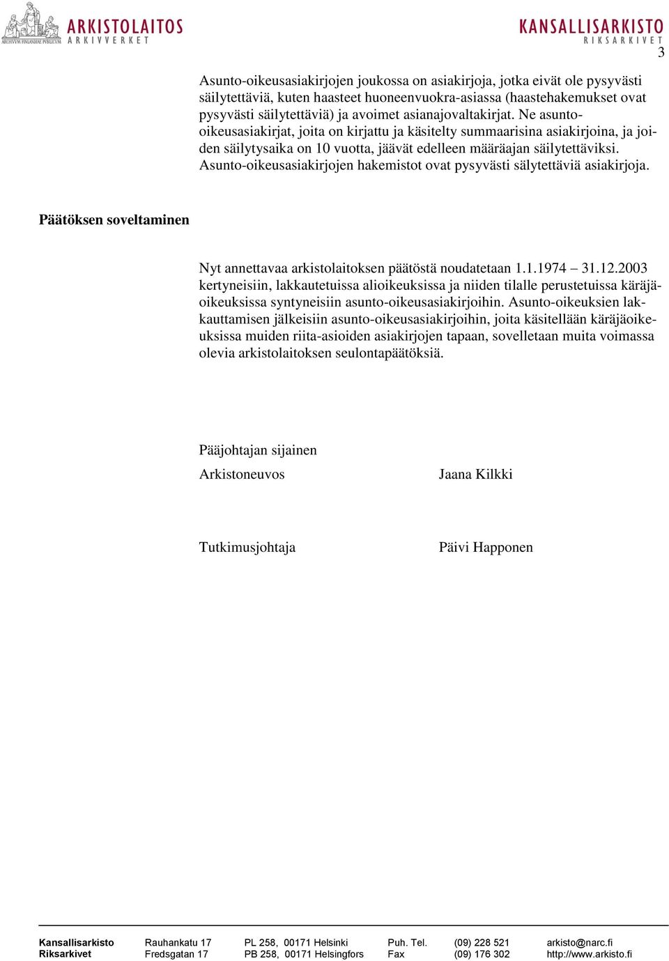 Asunto-oikeusasiakirjojen hakemistot ovat pysyvästi sälytettäviä asiakirjoja. 3 Päätöksen soveltaminen Nyt annettavaa arkistolaitoksen päätöstä noudatetaan 1.1.1974 31.12.