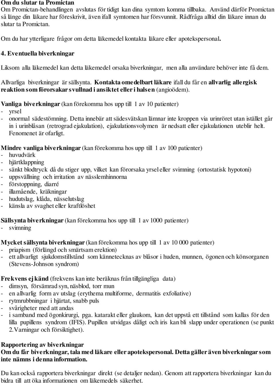 Eventuella biverkningar Liksom alla läkemedel kan detta läkemedel orsaka biverkningar, men alla användare behöver inte få dem. Allvarliga biverkningar är sällsynta.