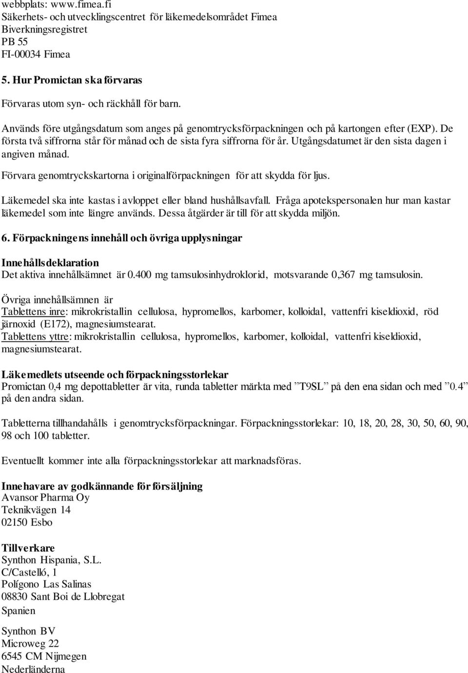 Utgångsdatumet är den sista dagen i angiven månad. Förvara genomtryckskartorna i originalförpackningen för att skydda för ljus. Läkemedel ska inte kastas i avloppet eller bland hushållsavfall.