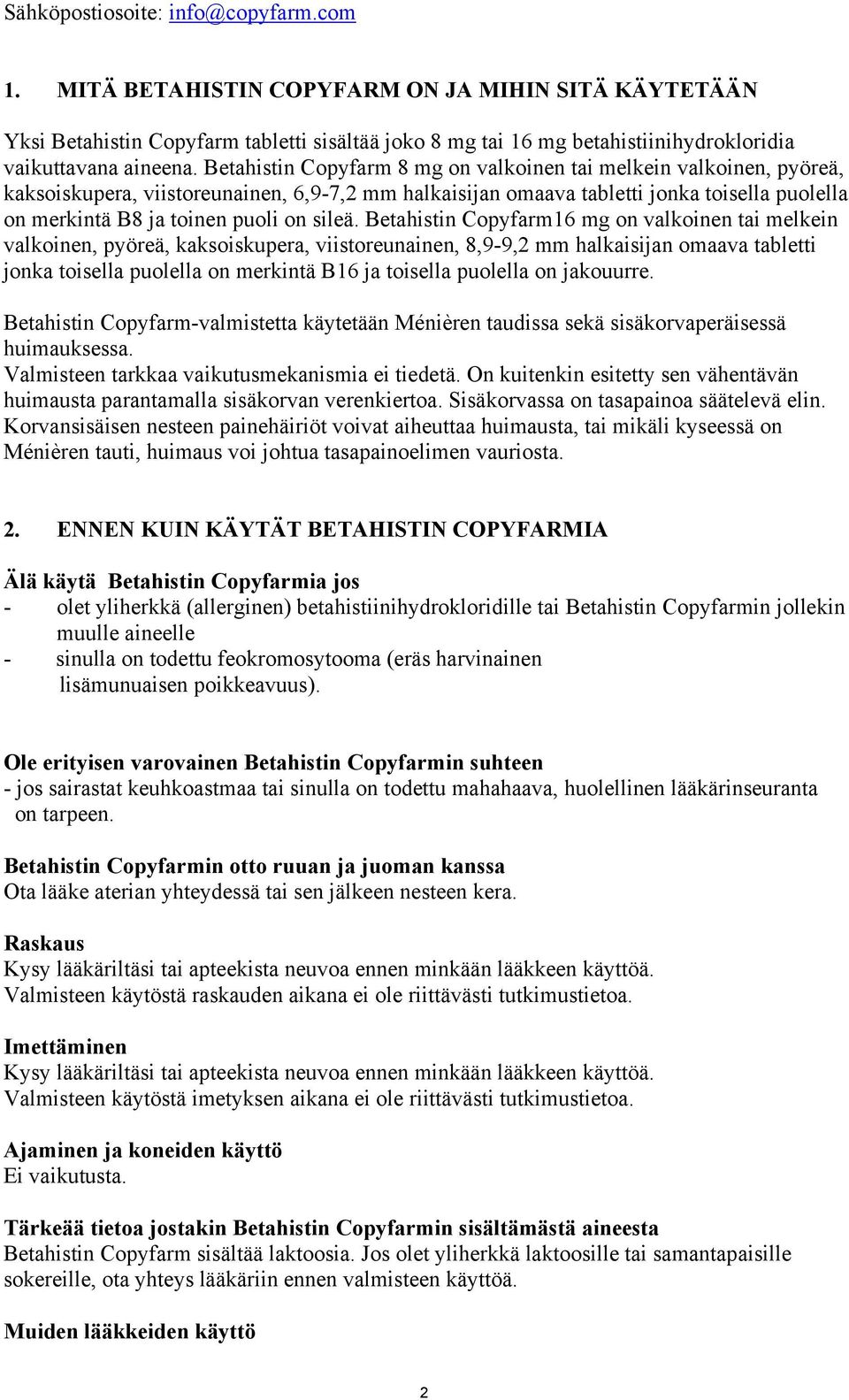 Betahistin Copyfarm 8 mg on valkoinen tai melkein valkoinen, pyöreä, kaksoiskupera, viistoreunainen, 6,9-7,2 mm halkaisijan omaava tabletti jonka toisella puolella on merkintä B8 ja toinen puoli on