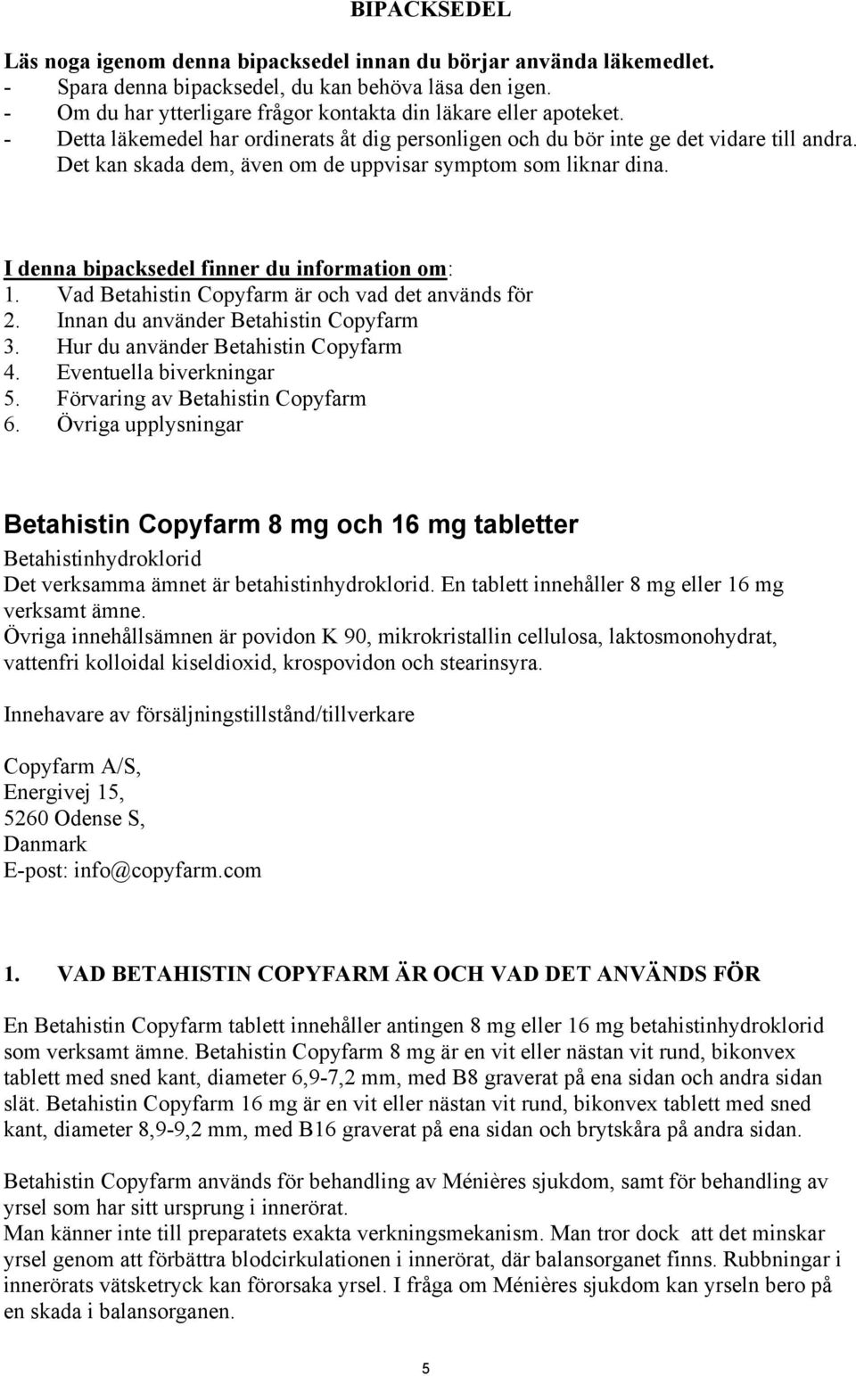 Det kan skada dem, även om de uppvisar symptom som liknar dina. I denna bipacksedel finner du information om: 1. Vad Betahistin Copyfarm är och vad det används för 2.