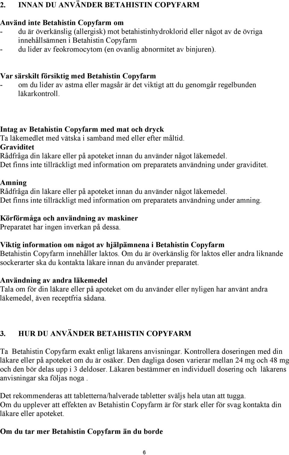Var särskilt försiktig med Betahistin Copyfarm - om du lider av astma eller magsår är det viktigt att du genomgår regelbunden läkarkontroll.